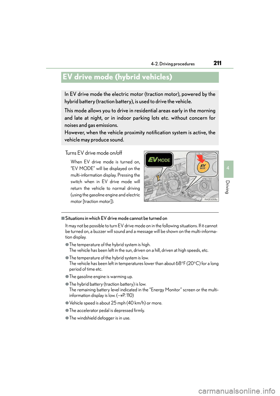 Lexus ES300h 2013  Owners Manual 211
ES350 300h_OM_OM33A01U_(U)
4-2. Driving procedures
4
Driving
EV drive mode (hybrid vehicles)
Turns EV drive mode on/off
When EV drive mode is turned on,
“EV MODE” will be displayed on the
mult