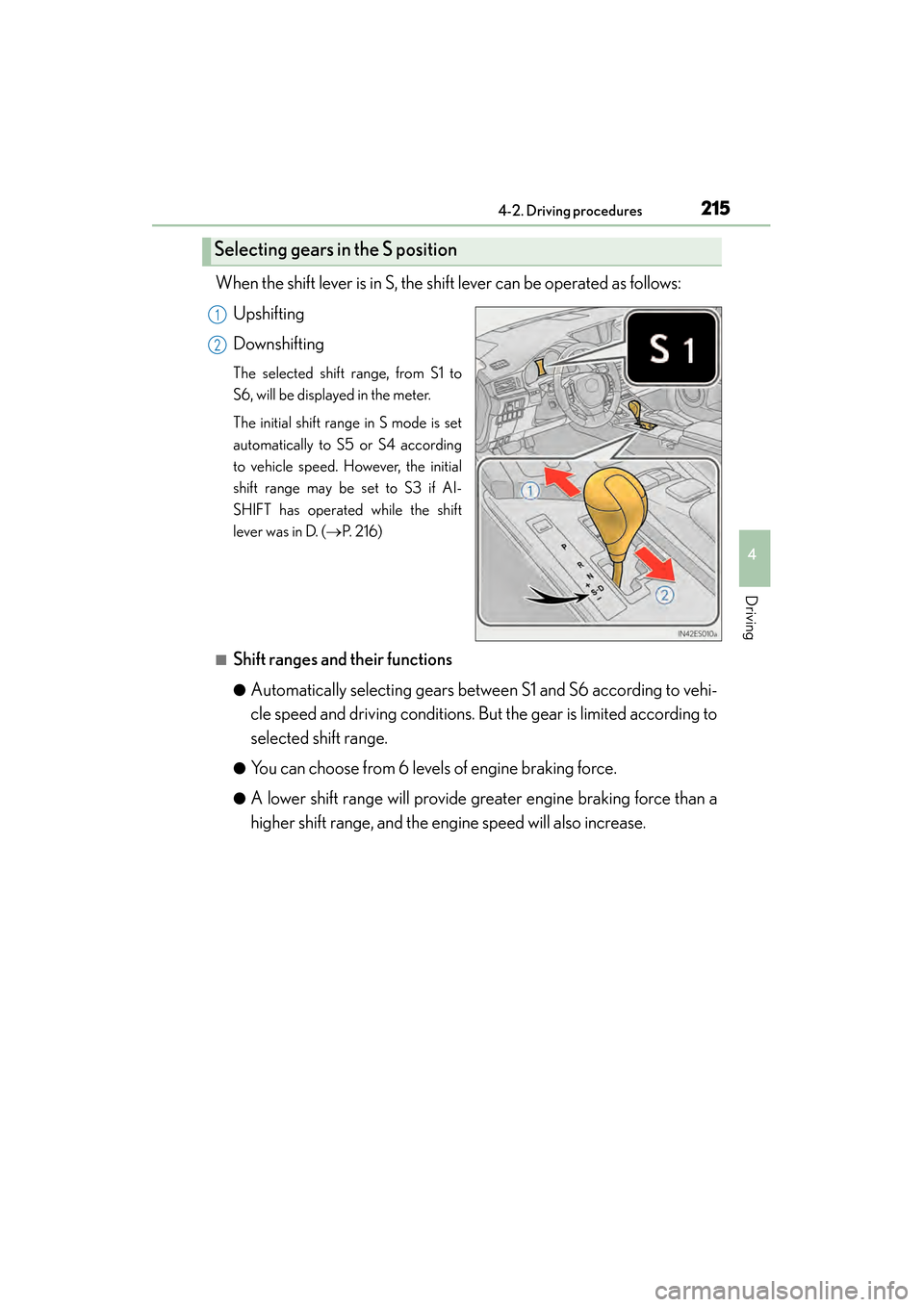 Lexus ES300h 2013  Owners Manual ES350 300h_OM_OM33A01U_(U)
2154-2. Driving procedures
4
Driving
When the shift lever is in S, the shift lever can be operated as follows:Upshifting
Downshifting
The selected shift range, from S1 to
S6