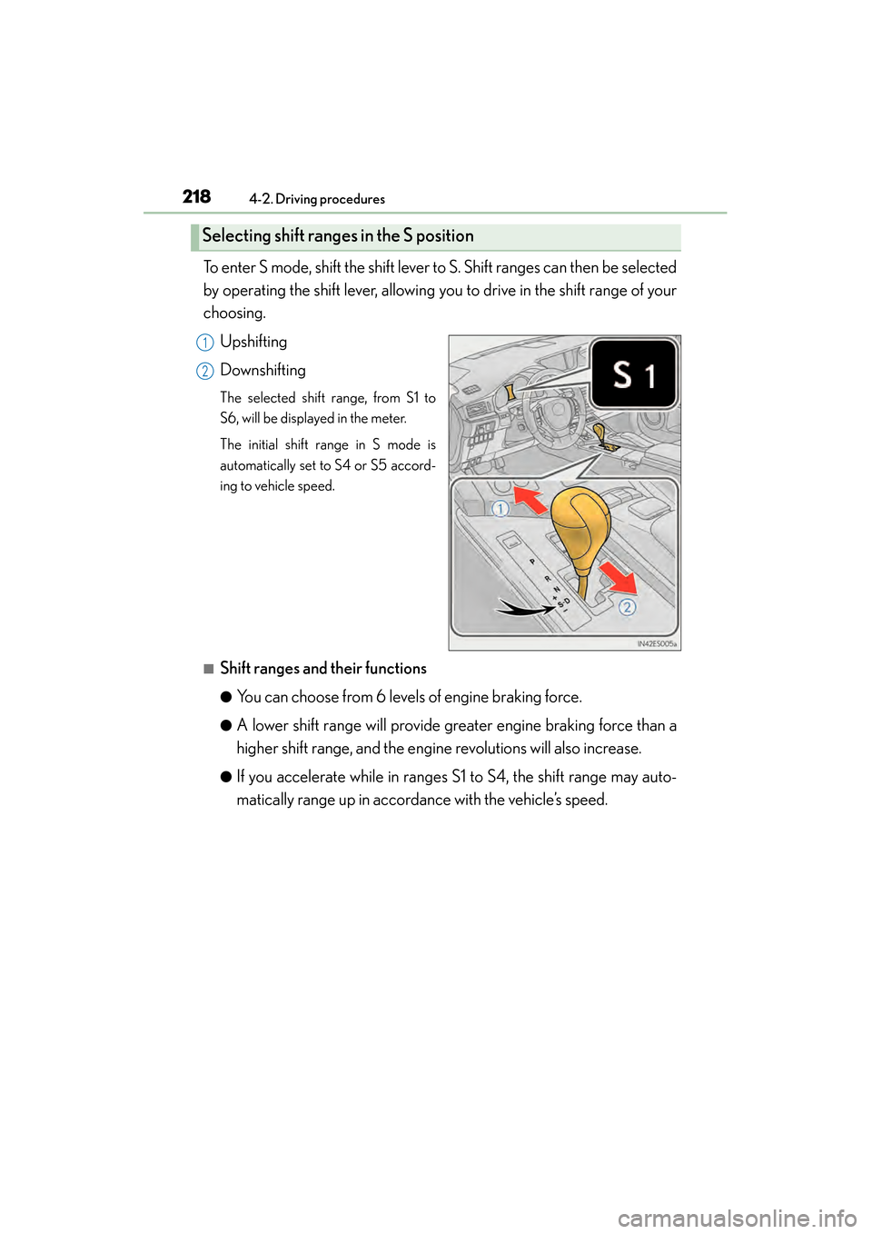 Lexus ES300h 2013  Owners Manual 218
ES350 300h_OM_OM33A01U_(U)
4-2. Driving procedures
To enter S mode, shift the shift lever to S. Shift ranges can then be selected
by operating the shift lever, allowing you to drive in the shift r