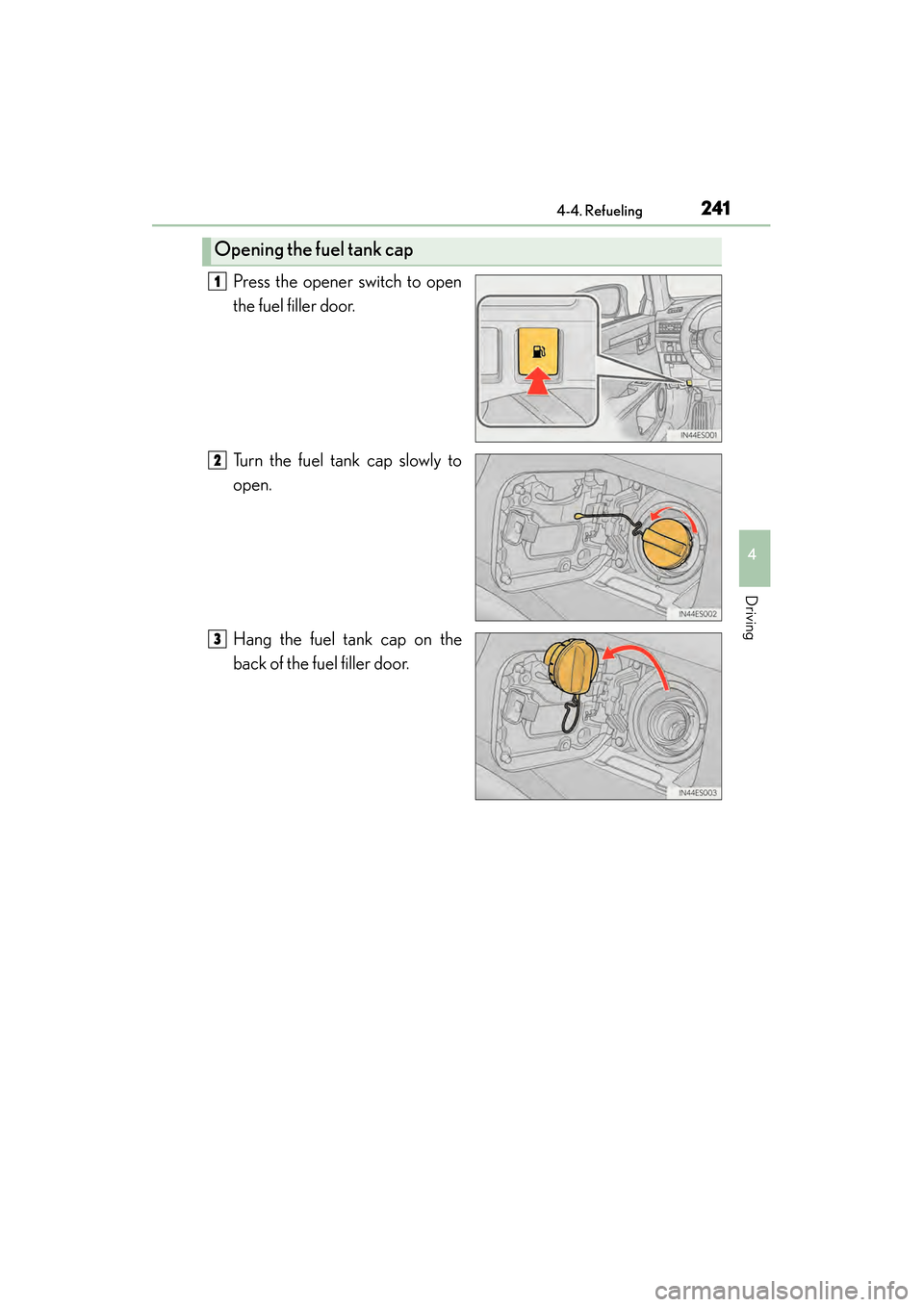 Lexus ES300h 2013  Owners Manual ES350 300h_OM_OM33A01U_(U)
2414-4. Refueling
4
Driving
Press the opener switch to open
the fuel filler door.
Turn the fuel tank cap slowly to
open.
Hang the fuel tank cap on the
back of the fuel fille