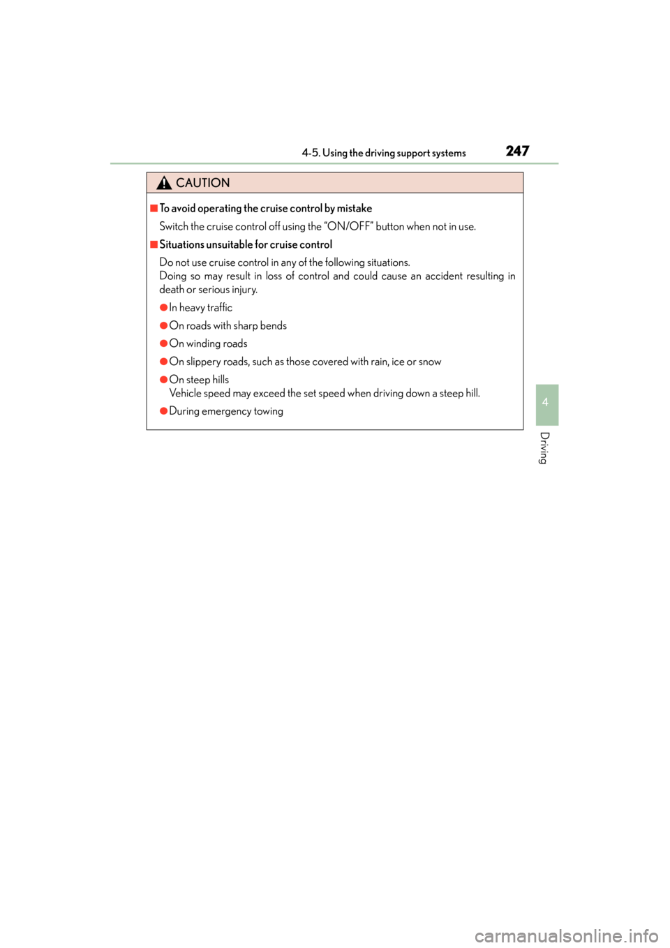 Lexus ES300h 2013  Owners Manual ES350 300h_OM_OM33A01U_(U)
2474-5. Using the driving support systems
4
Driving
CAUTION
■To avoid operating the cruise control by mistake
Switch the cruise control off using the “ON/OFF” button w
