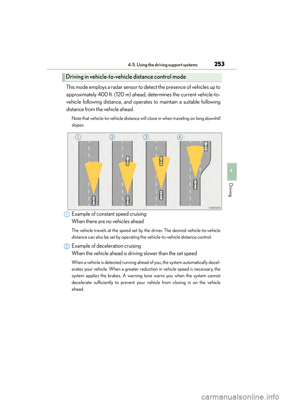 Lexus ES300h 2013 Owners Manual ES350 300h_OM_OM33A01U_(U)
2534-5. Using the driving support systems
4
Driving
This mode employs a radar sensor to detect the presence of vehicles up to
approximately 400 ft. (120 m) ahead, determines Lexus ES300h 2013 Owners Manual ES350 300h_OM_OM33A01U_(U)
2534-5. Using the driving support systems
4
Driving
This mode employs a radar sensor to detect the presence of vehicles up to
approximately 400 ft. (120 m) ahead, determines