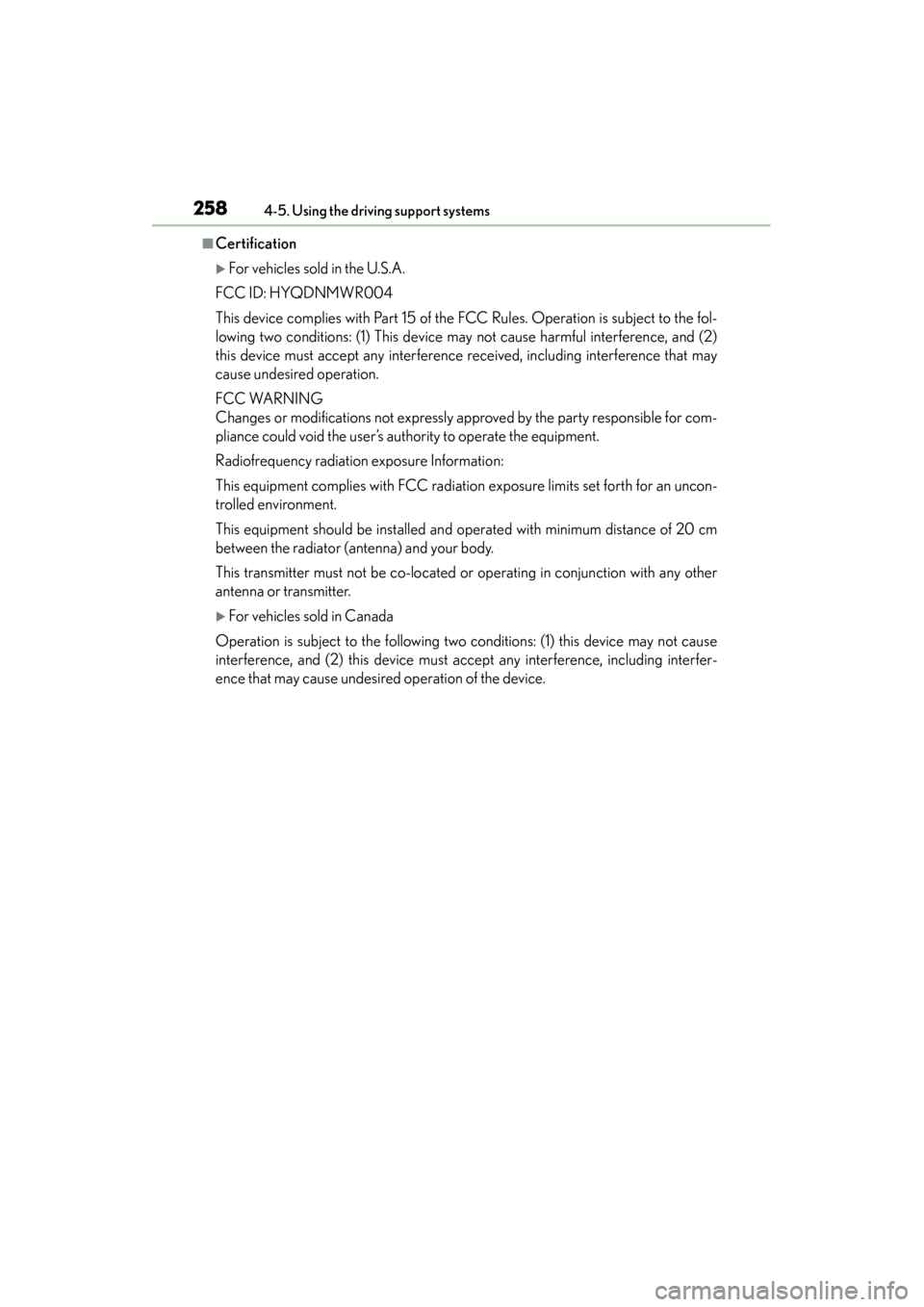 Lexus ES300h 2013  Owners Manual 258
ES350 300h_OM_OM33A01U_(U)
4-5. Using the driving support systems
■Certification
�XFor vehicles sold in the U.S.A.
FCC ID: HYQDNMWR004
This device complies with Part 15 of the FCC Rules. Operati