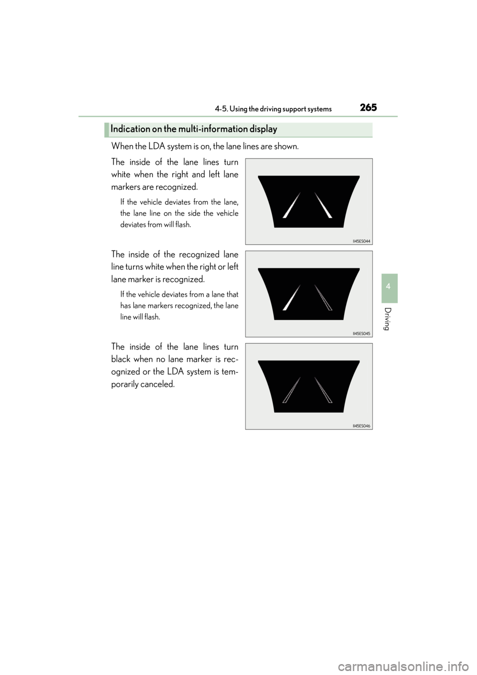 Lexus ES300h 2013 Owners Manual ES350 300h_OM_OM33A01U_(U)
2654-5. Using the driving support systems
4
Driving
When the LDA system is on, the lane lines are shown.
The inside of the lane lines turn
white when the right and left lane Lexus ES300h 2013 Owners Manual ES350 300h_OM_OM33A01U_(U)
2654-5. Using the driving support systems
4
Driving
When the LDA system is on, the lane lines are shown.
The inside of the lane lines turn
white when the right and left lane