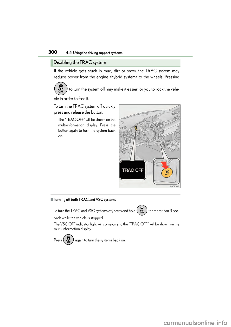 Lexus ES300h 2013 Owners Manual 300
ES350 300h_OM_OM33A01U_(U)
4-5. Using the driving support systems
If the vehicle gets stuck in mud, dirt or snow, the TRAC system may
reduce power from the engine <hybrid system> to the wheels. Pr Lexus ES300h 2013 Owners Manual 300
ES350 300h_OM_OM33A01U_(U)
4-5. Using the driving support systems
If the vehicle gets stuck in mud, dirt or snow, the TRAC system may
reduce power from the engine <hybrid system> to the wheels. Pr