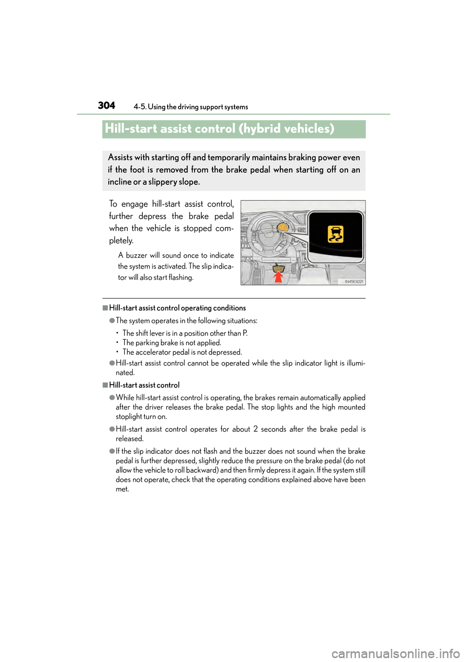 Lexus ES300h 2013 Owners Manual 304
ES350 300h_OM_OM33A01U_(U)
4-5. Using the driving support systems
Hill-start assist control (hybrid vehicles)
To engage hill-start assist control,
further depress the brake pedal
when the vehicle Lexus ES300h 2013 Owners Manual 304
ES350 300h_OM_OM33A01U_(U)
4-5. Using the driving support systems
Hill-start assist control (hybrid vehicles)
To engage hill-start assist control,
further depress the brake pedal
when the vehicle