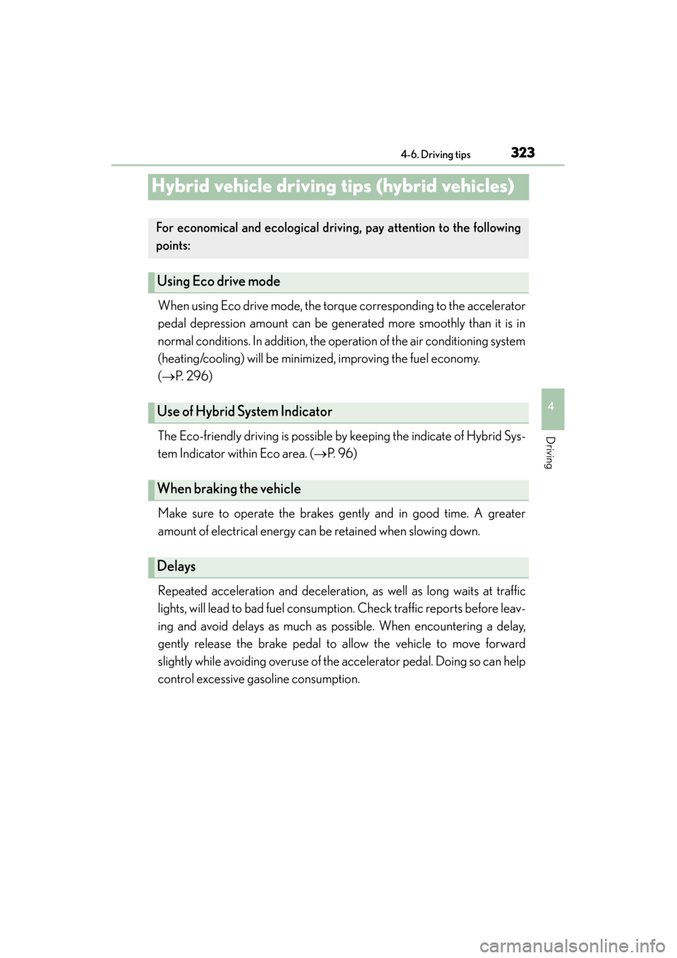 Lexus ES300h 2013 Owners Manual 323
ES350 300h_OM_OM33A01U_(U)
4-6. Driving tips
4
Driving
Hybrid vehicle driving tips (hybrid vehicles)
When using Eco drive mode, the torque corresponding to the accelerator
pedal depression amount Lexus ES300h 2013 Owners Manual 323
ES350 300h_OM_OM33A01U_(U)
4-6. Driving tips
4
Driving
Hybrid vehicle driving tips (hybrid vehicles)
When using Eco drive mode, the torque corresponding to the accelerator
pedal depression amount