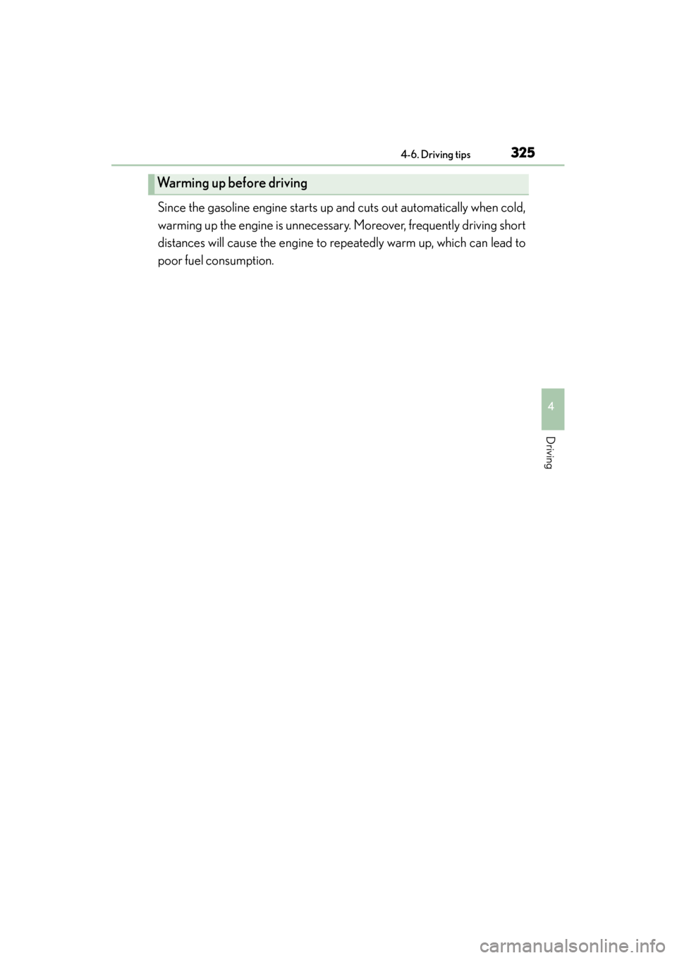 Lexus ES300h 2013 Owners Manual ES350 300h_OM_OM33A01U_(U)
3254-6. Driving tips
4
Driving
Since the gasoline engine starts up and cuts out automatically when cold,
warming up the engine is unnecessary. Moreover, frequently driving s Lexus ES300h 2013 Owners Manual ES350 300h_OM_OM33A01U_(U)
3254-6. Driving tips
4
Driving
Since the gasoline engine starts up and cuts out automatically when cold,
warming up the engine is unnecessary. Moreover, frequently driving s