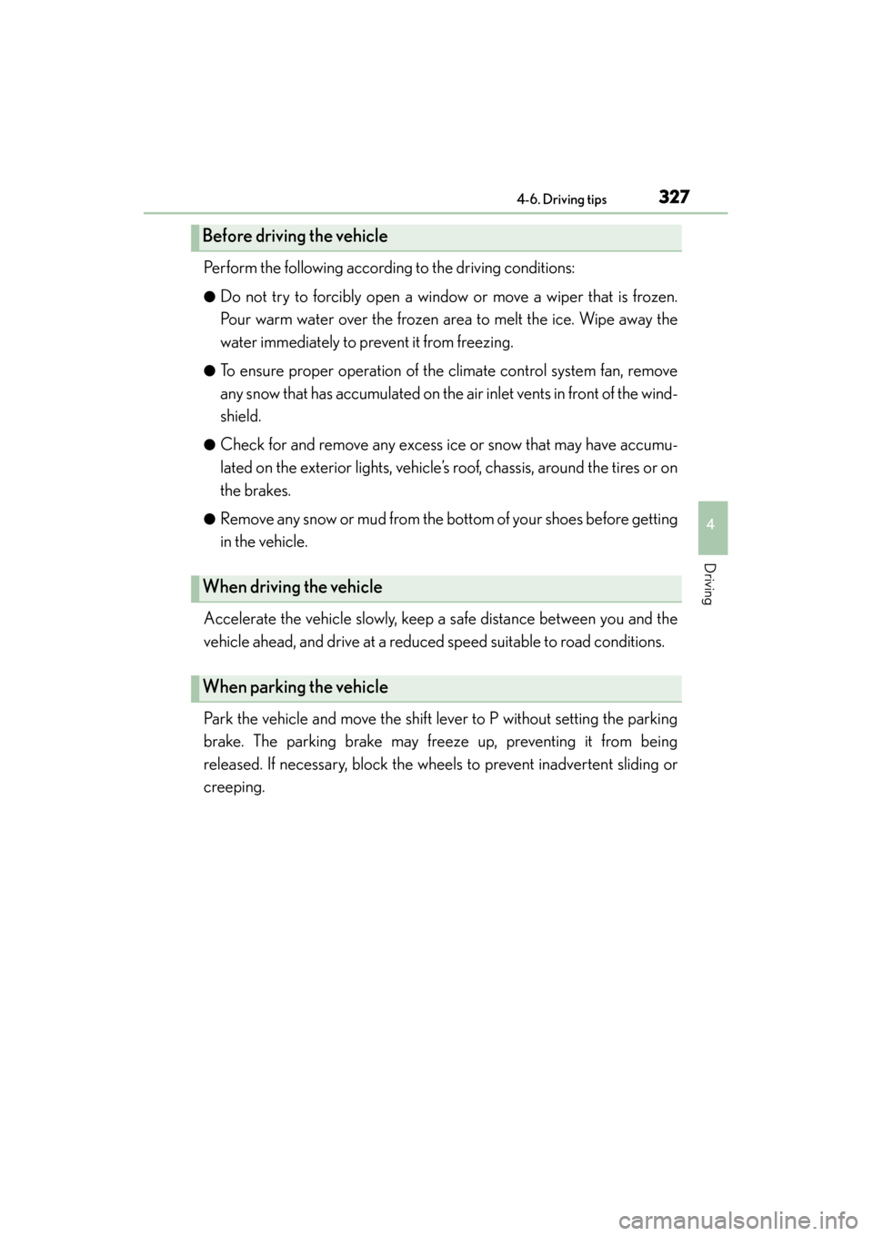 Lexus ES300h 2013 Owners Manual ES350 300h_OM_OM33A01U_(U)
3274-6. Driving tips
4
Driving
Perform the following according to the driving conditions:
●Do not try to forcibly open a window or move a wiper that is frozen.
Pour warm Lexus ES300h 2013 Owners Manual ES350 300h_OM_OM33A01U_(U)
3274-6. Driving tips
4
Driving
Perform the following according to the driving conditions:
●Do not try to forcibly open a window or move a wiper that is frozen.
Pour warm