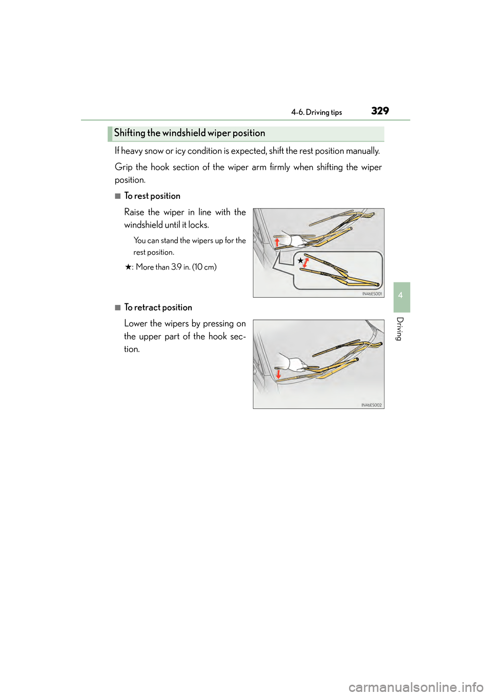 Lexus ES300h 2013  Owners Manual ES350 300h_OM_OM33A01U_(U)
3294-6. Driving tips
4
Driving
If heavy snow or icy condition is expected, shift the rest position manually. 
Grip the hook section of the wiper  arm firmly when shifting th