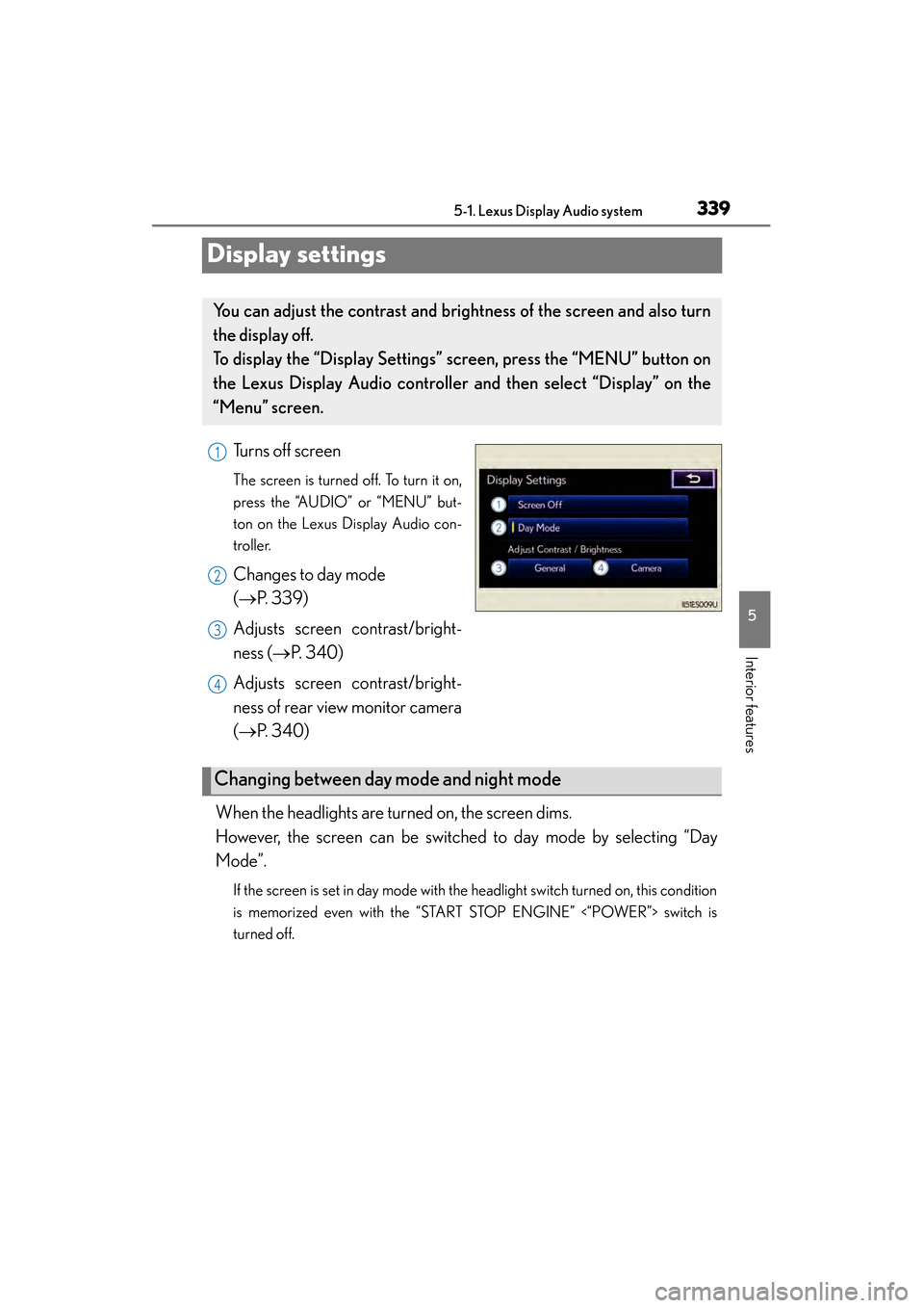 Lexus ES300h 2013 Owners Manual 339
ES350 300h_OM_OM33A01U_(U)
5-1. Lexus Display Audio system
5
Interior features
Display settings
Turns off screen
The screen is turned off. To turn it on,
press the “AUDIO” or “MENU” but-
t Lexus ES300h 2013 Owners Manual 339
ES350 300h_OM_OM33A01U_(U)
5-1. Lexus Display Audio system
5
Interior features
Display settings
Turns off screen
The screen is turned off. To turn it on,
press the “AUDIO” or “MENU” but-
t