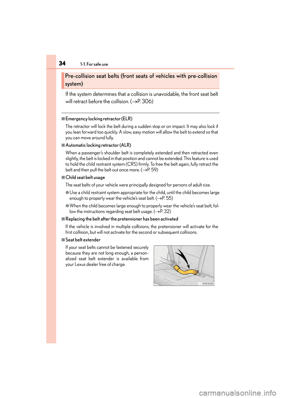 Lexus ES300h 2013 Owners Guide 341-1. For safe use
ES350 300h_OM_OM33A01U_(U)
If the system determines that a collision is unavoidable, the front seat belt
will retract before the collision. (→P. 306)
■Emergency locking retract Lexus ES300h 2013 Owners Guide 341-1. For safe use
ES350 300h_OM_OM33A01U_(U)
If the system determines that a collision is unavoidable, the front seat belt
will retract before the collision. (→P. 306)
■Emergency locking retract