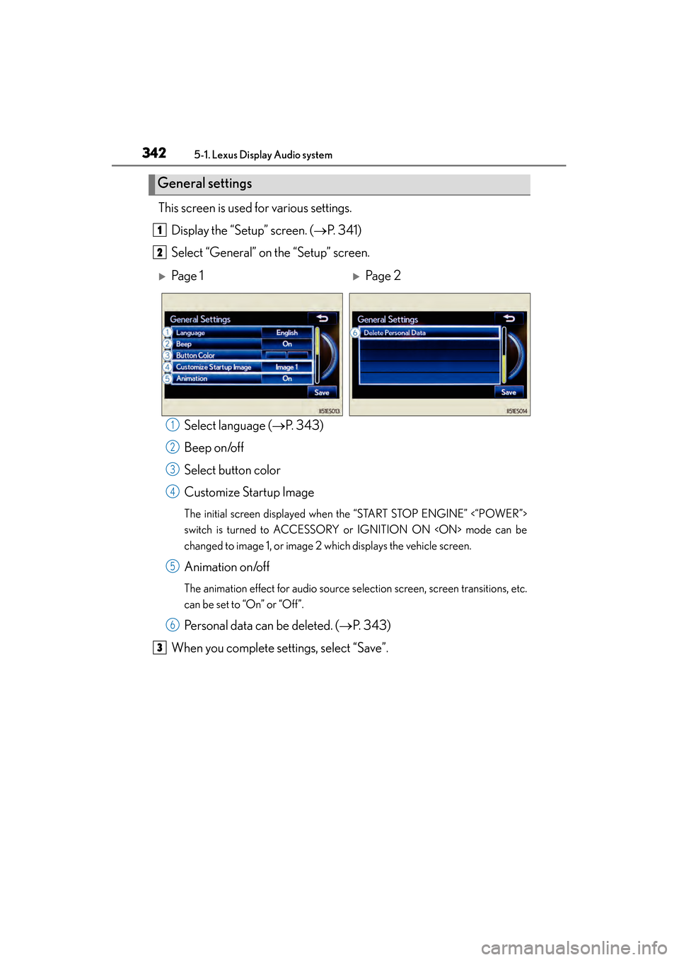 Lexus ES300h 2013  Owners Manual 3425-1. Lexus Display Audio system
ES350 300h_OM_OM33A01U_(U)
This screen is used for various settings.Display the “Setup” screen. ( →P.  3 4 1 )
Select “General” on the “Setup” screen.
