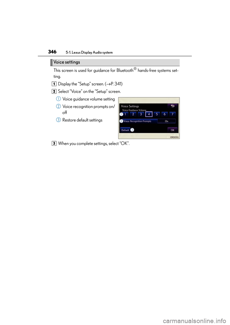 Lexus ES300h 2013  Owners Manual 3465-1. Lexus Display Audio system
ES350 300h_OM_OM33A01U_(U)
This screen is used for guidance for Bluetooth® hands-free systems set-
ting.
Display the “Setup” screen. ( →P.  3 4 1 )
Select “