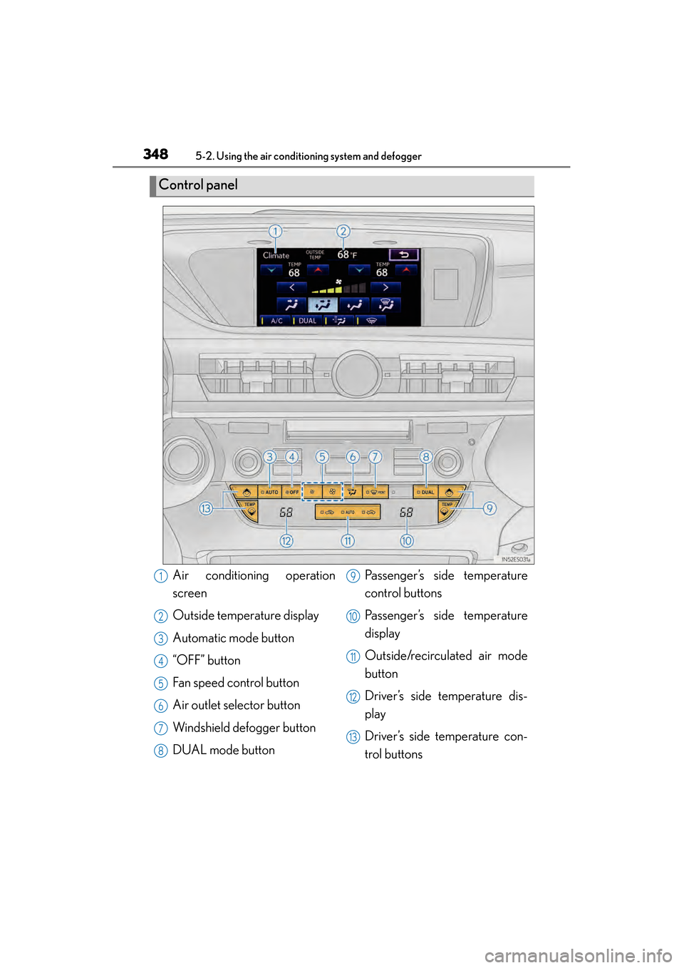 Lexus ES300h 2013  Owners Manual 348
ES350 300h_OM_OM33A01U_(U)
5-2. Using the air conditioning system and defogger
Control panel
Air conditioning operation
screen
Outside temperature display
Automatic mode button
“OFF” button
Fa