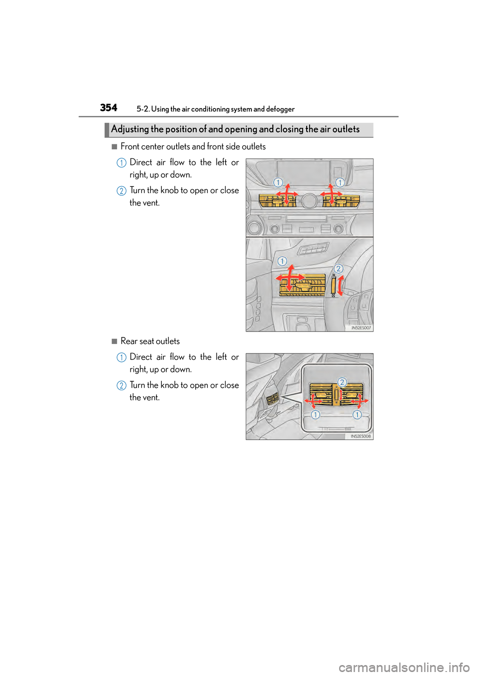 Lexus ES300h 2013 Owners Manual 354
ES350 300h_OM_OM33A01U_(U)
5-2. Using the air conditioning system and defogger
■Front center outlets and front side outletsDirect air flow to the left or
right, up or down.
Turn the knob to open Lexus ES300h 2013 Owners Manual 354
ES350 300h_OM_OM33A01U_(U)
5-2. Using the air conditioning system and defogger
■Front center outlets and front side outletsDirect air flow to the left or
right, up or down.
Turn the knob to open