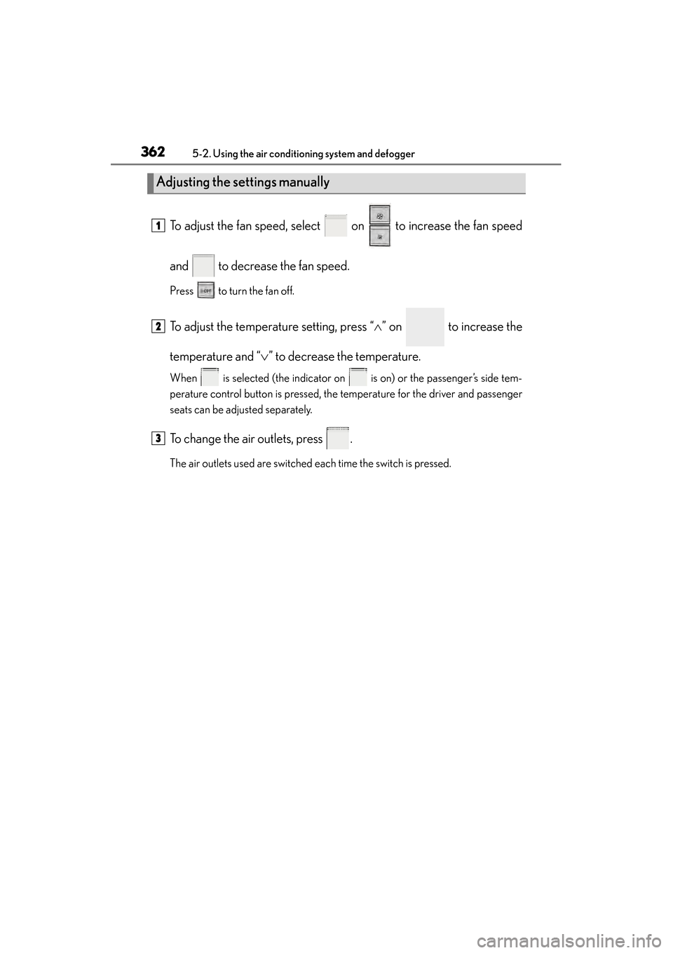 Lexus ES300h 2013 Owners Manual 362
ES350 300h_OM_OM33A01U_(U)
5-2. Using the air conditioning system and defogger
To adjust the fan speed, select on to increase the fan speed
and to decrease the fan speed.
Press to turn the Lexus ES300h 2013 Owners Manual 362
ES350 300h_OM_OM33A01U_(U)
5-2. Using the air conditioning system and defogger
To adjust the fan speed, select on to increase the fan speed
and to decrease the fan speed.
Press to turn the