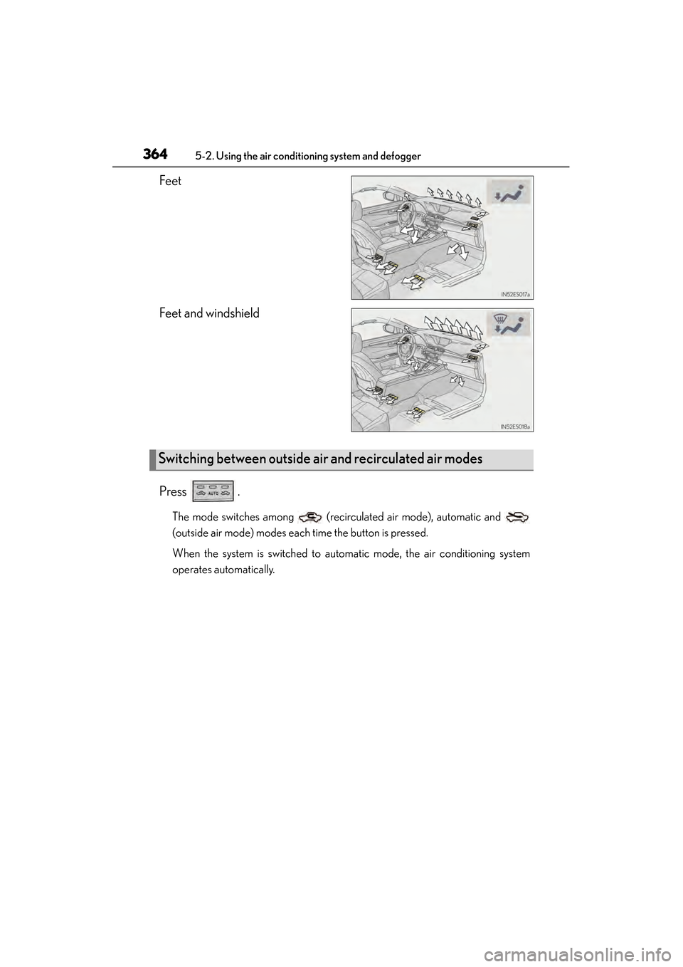 Lexus ES300h 2013 Owners Manual 364
ES350 300h_OM_OM33A01U_(U)
5-2. Using the air conditioning system and defogger
Feet
Feet and windshield
Press .
The mode switches among (recirculated air mode), automatic and
(outside air mode) Lexus ES300h 2013 Owners Manual 364
ES350 300h_OM_OM33A01U_(U)
5-2. Using the air conditioning system and defogger
Feet
Feet and windshield
Press .
The mode switches among (recirculated air mode), automatic and
(outside air mode)