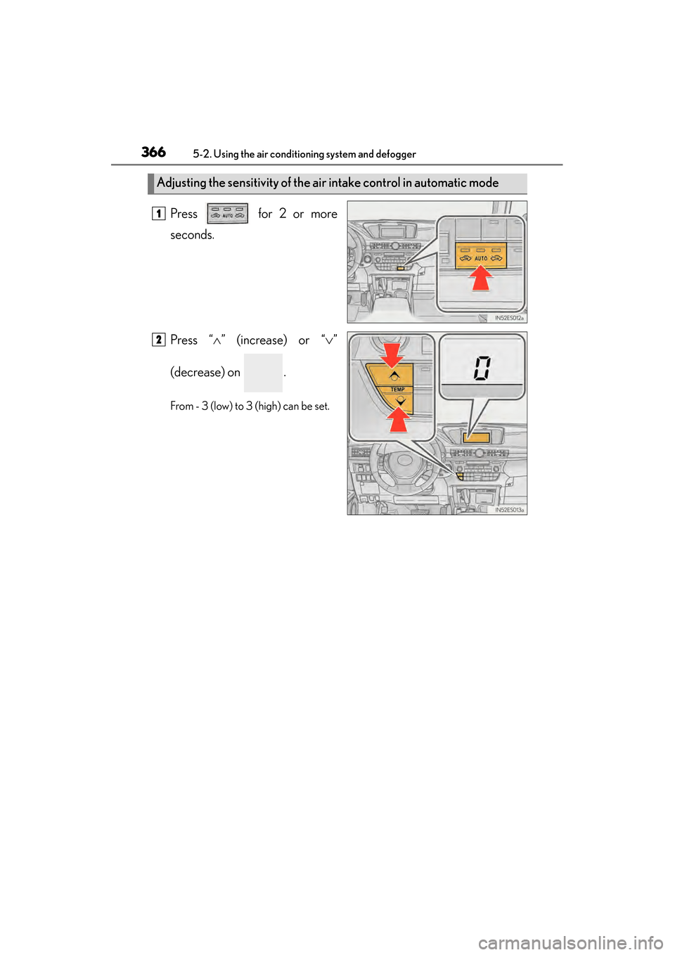 Lexus ES300h 2013 Owners Manual 366
ES350 300h_OM_OM33A01U_(U)
5-2. Using the air conditioning system and defogger
[
Press for 2 or more
seconds.
Press “∧” (increase) or “ ∨”
(decrease) on .
From - 3 (low) to 3 (high) Lexus ES300h 2013 Owners Manual 366
ES350 300h_OM_OM33A01U_(U)
5-2. Using the air conditioning system and defogger
[
Press for 2 or more
seconds.
Press “∧” (increase) or “ ∨”
(decrease) on .
From - 3 (low) to 3 (high)
