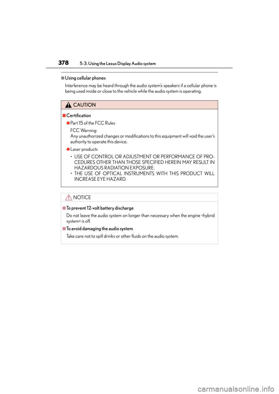 Lexus ES300h 2013  Owners Manual 378
ES350 300h_OM_OM33A01U_(U)
5-3. Using the Lexus Display Audio system
■Using cellular phones
Interference may be heard through the audio system’s speakers if a cellular phone is
being used insi