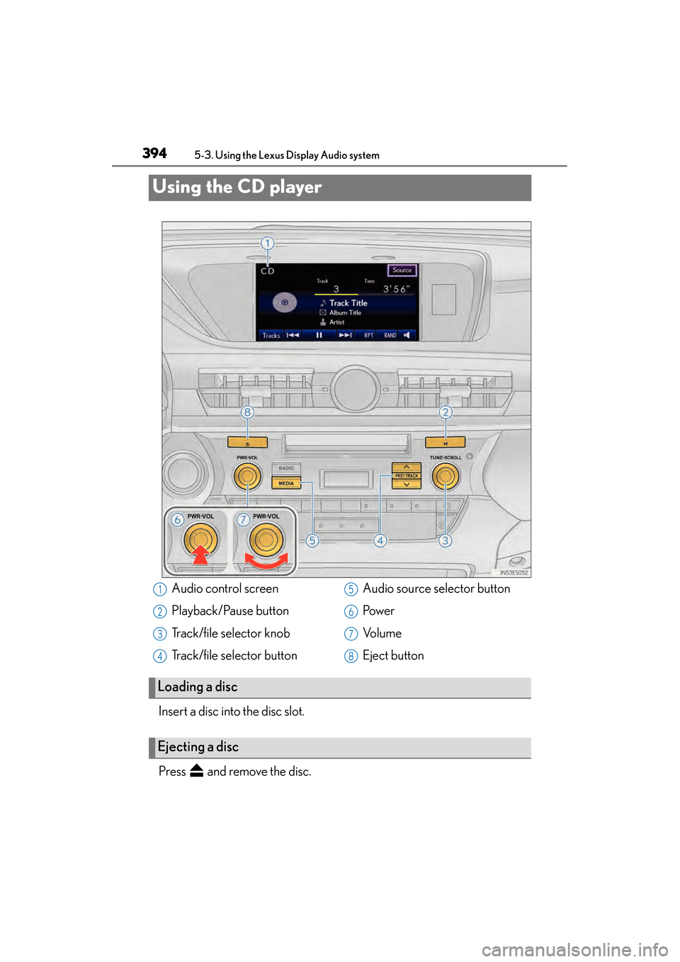 Lexus ES300h 2013 Owners Manual 394
ES350 300h_OM_OM33A01U_(U)
5-3. Using the Lexus Display Audio system
Using the CD player
Insert a disc into the disc slot.
Press and remove the disc.
Audio control screen
Playback/Pause button
T Lexus ES300h 2013 Owners Manual 394
ES350 300h_OM_OM33A01U_(U)
5-3. Using the Lexus Display Audio system
Using the CD player
Insert a disc into the disc slot.
Press and remove the disc.
Audio control screen
Playback/Pause button
T