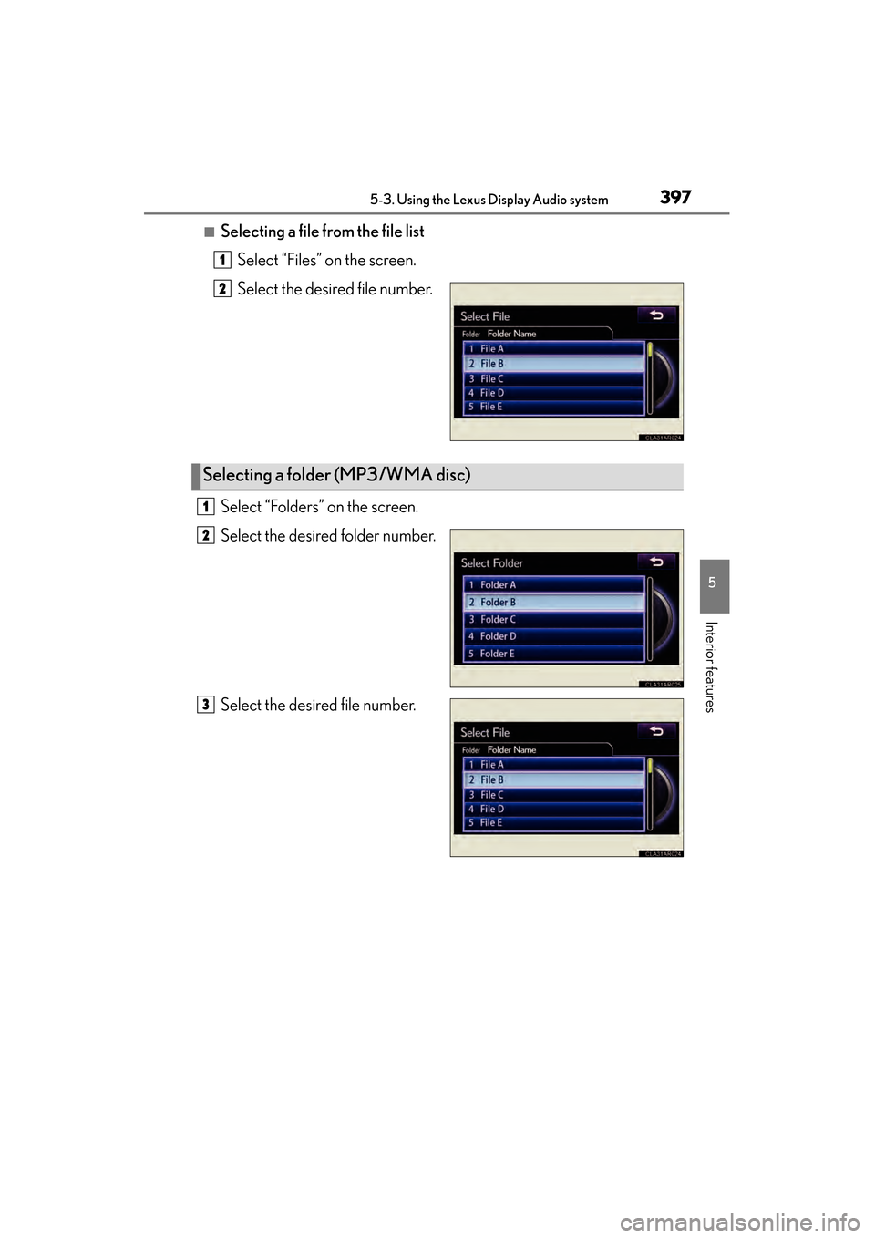 Lexus ES300h 2013 Owners Manual ES350 300h_OM_OM33A01U_(U)
3975-3. Using the Lexus Display Audio system
5
Interior features
■Selecting a file from the file listSelect “Files” on the screen.
Select the desired file number.
Sele Lexus ES300h 2013 Owners Manual ES350 300h_OM_OM33A01U_(U)
3975-3. Using the Lexus Display Audio system
5
Interior features
■Selecting a file from the file listSelect “Files” on the screen.
Select the desired file number.
Sele
