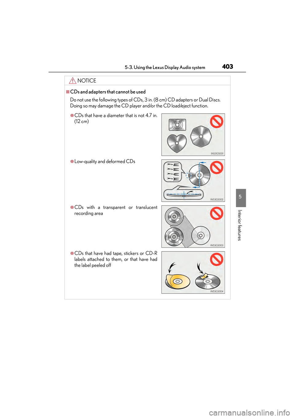 Lexus ES300h 2013 Owners Manual ES350 300h_OM_OM33A01U_(U)
4035-3. Using the Lexus Display Audio system
5
Interior features
NOTICE
■CDs and adapters that cannot be used
Do not use the following types of CDs, 3 in. (8 cm) CD adapte Lexus ES300h 2013 Owners Manual ES350 300h_OM_OM33A01U_(U)
4035-3. Using the Lexus Display Audio system
5
Interior features
NOTICE
■CDs and adapters that cannot be used
Do not use the following types of CDs, 3 in. (8 cm) CD adapte