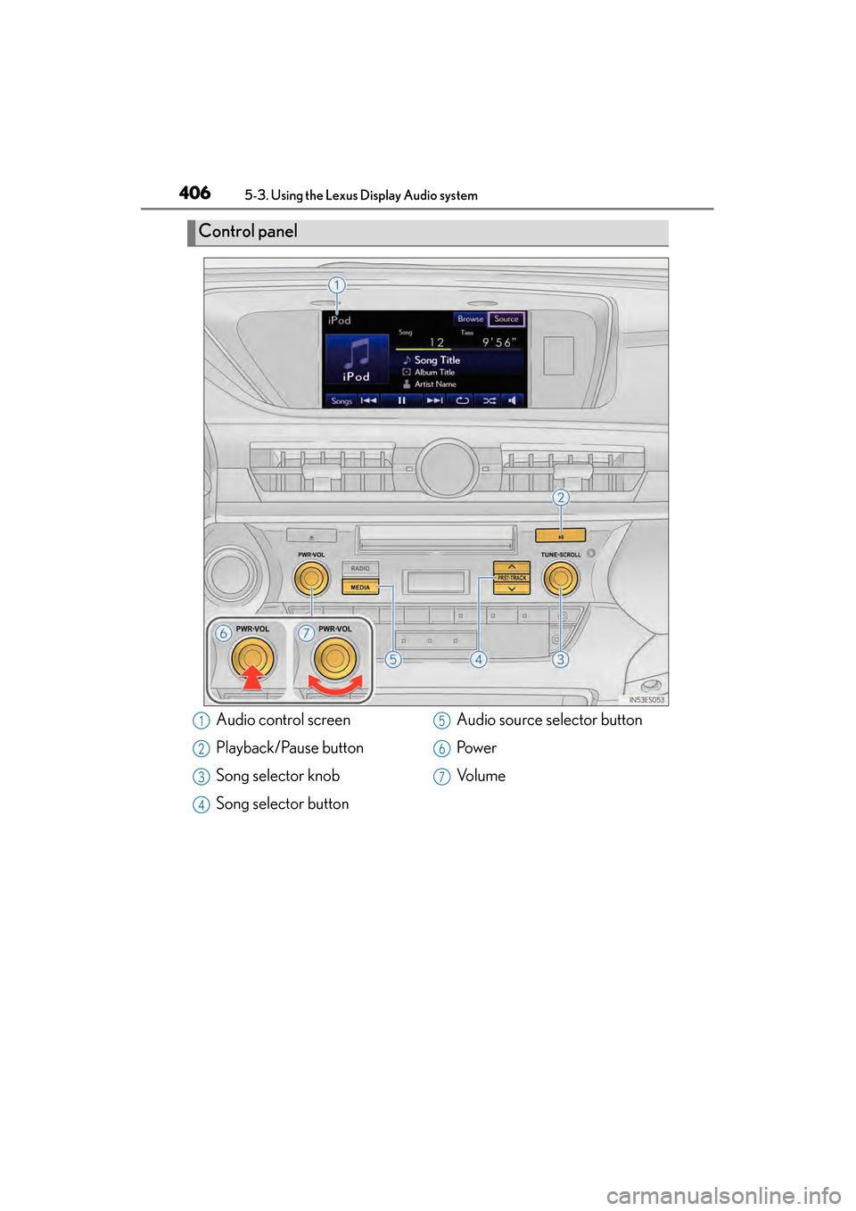 Lexus ES300h 2013 Owners Manual 406
ES350 300h_OM_OM33A01U_(U)
5-3. Using the Lexus Display Audio system
Control panel
Audio control screen
Playback/Pause button
Song selector knob
Song selector buttonAudio source selector button
Po Lexus ES300h 2013 Owners Manual 406
ES350 300h_OM_OM33A01U_(U)
5-3. Using the Lexus Display Audio system
Control panel
Audio control screen
Playback/Pause button
Song selector knob
Song selector buttonAudio source selector button
Po