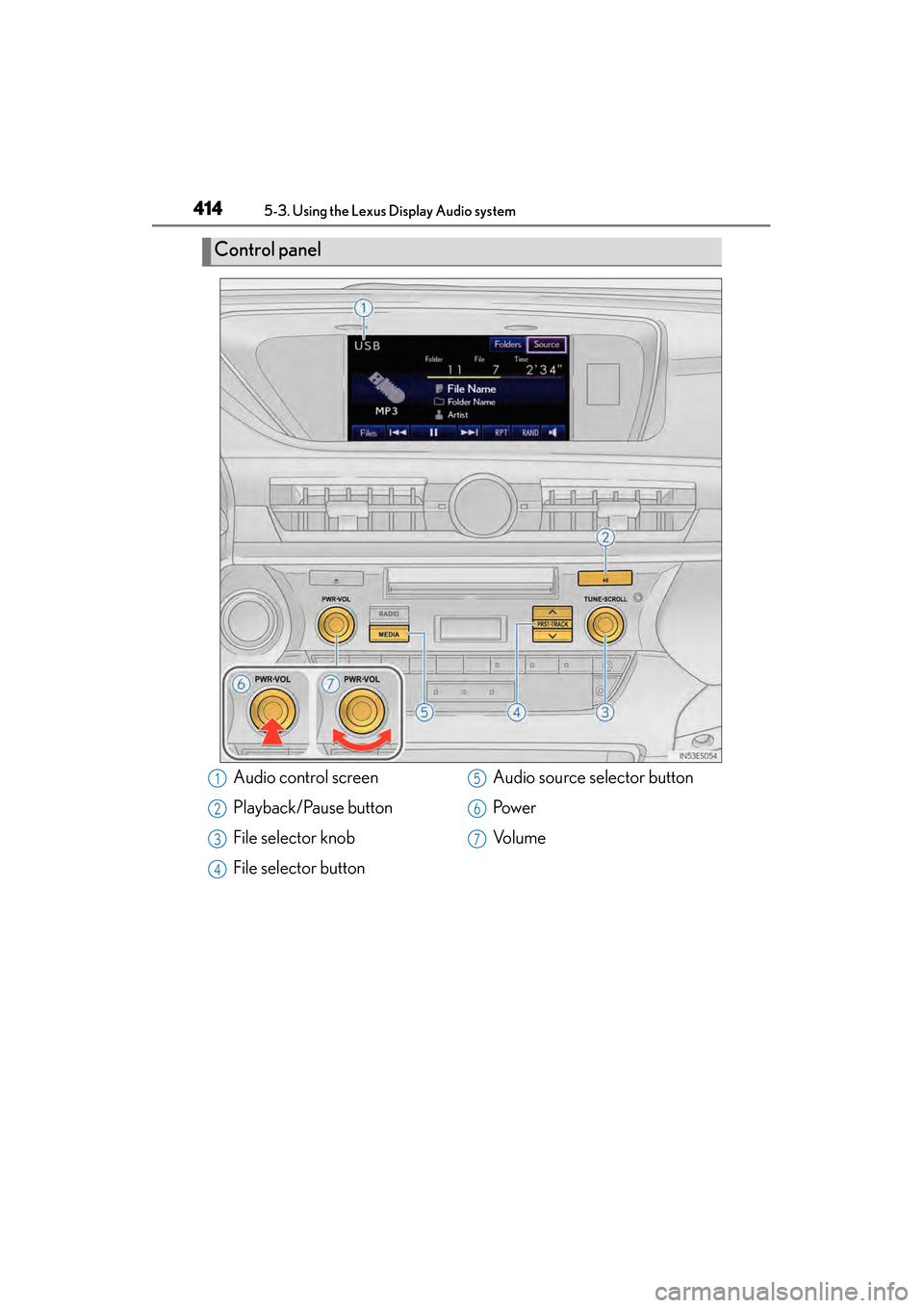 Lexus ES300h 2013 Owners Manual 414
ES350 300h_OM_OM33A01U_(U)
5-3. Using the Lexus Display Audio system
Control panel
Audio control screen
Playback/Pause button
File selector knob
File selector buttonAudio source selector button
Po Lexus ES300h 2013 Owners Manual 414
ES350 300h_OM_OM33A01U_(U)
5-3. Using the Lexus Display Audio system
Control panel
Audio control screen
Playback/Pause button
File selector knob
File selector buttonAudio source selector button
Po