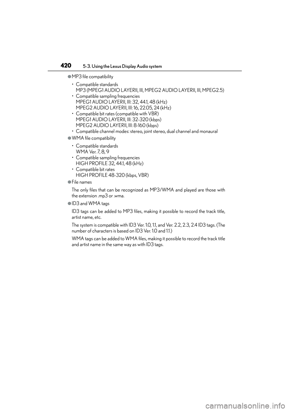 Lexus ES300h 2013 Owners Manual 420
ES350 300h_OM_OM33A01U_(U)
5-3. Using the Lexus Display Audio system
●MP3 file compatibility
• Compatible standardsMP3 (MPEG1 AUDIO LAYERII, III, MPEG2 AUDIO LAYERII, III, MPEG2.5)
• Compati Lexus ES300h 2013 Owners Manual 420
ES350 300h_OM_OM33A01U_(U)
5-3. Using the Lexus Display Audio system
●MP3 file compatibility
• Compatible standardsMP3 (MPEG1 AUDIO LAYERII, III, MPEG2 AUDIO LAYERII, III, MPEG2.5)
• Compati