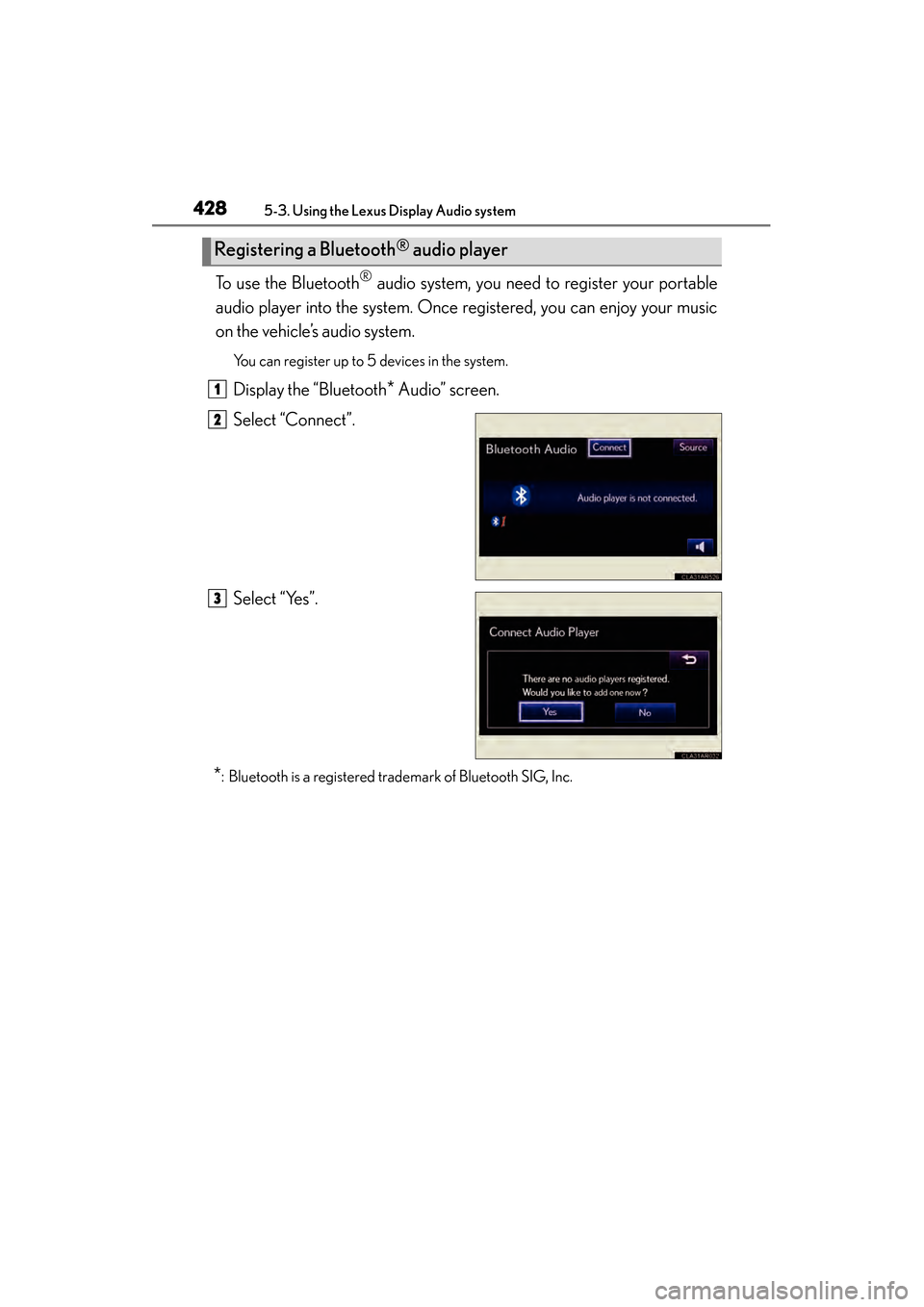 Lexus ES300h 2013 Owners Manual 428
ES350 300h_OM_OM33A01U_(U)
5-3. Using the Lexus Display Audio system
To use the Bluetooth® audio system, you need to register your portable
audio player into the system. Once registered, you can Lexus ES300h 2013 Owners Manual 428
ES350 300h_OM_OM33A01U_(U)
5-3. Using the Lexus Display Audio system
To use the Bluetooth® audio system, you need to register your portable
audio player into the system. Once registered, you can