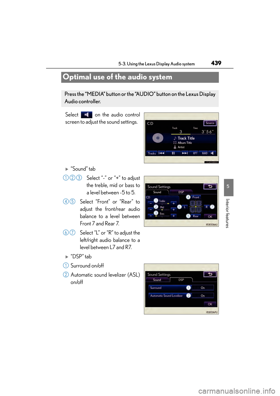 Lexus ES300h 2013  Owners Manual 439
ES350 300h_OM_OM33A01U_(U)
5-3. Using the Lexus Display Audio system
5
Interior features
Optimal use of the audio system
Select   on the audio control
screen to adjust the sound settings.
�X“Sou