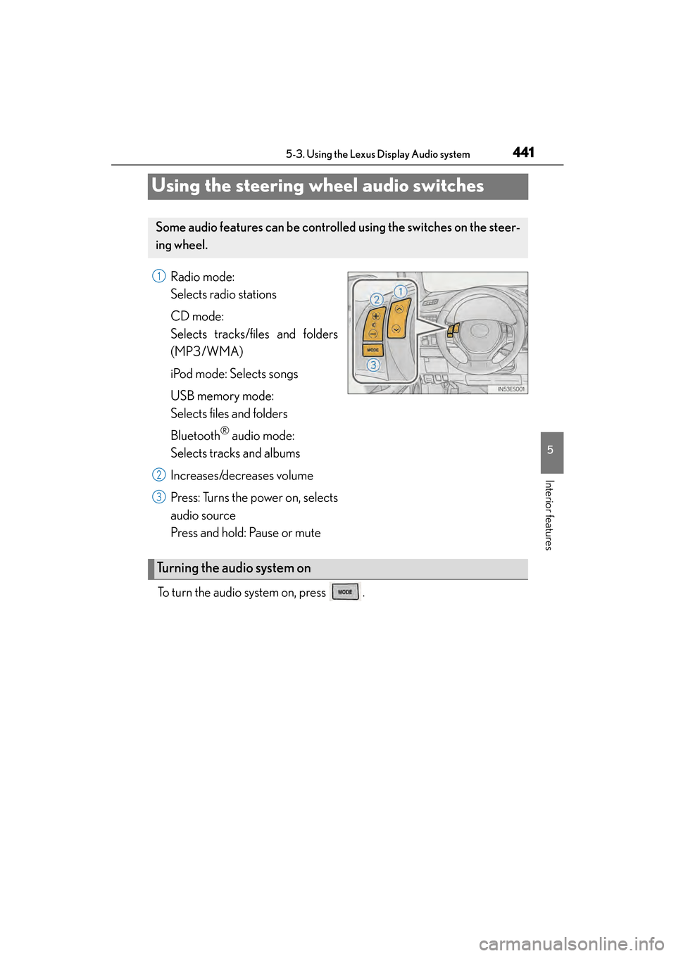 Lexus ES300h 2013 Owners Manual 441
ES350 300h_OM_OM33A01U_(U)
5-3. Using the Lexus Display Audio system
5
Interior features
Using the steering wheel audio switches
Radio mode:
Selects radio stations
CD mode:
Selects tracks/files Lexus ES300h 2013 Owners Manual 441
ES350 300h_OM_OM33A01U_(U)
5-3. Using the Lexus Display Audio system
5
Interior features
Using the steering wheel audio switches
Radio mode:
Selects radio stations
CD mode:
Selects tracks/files