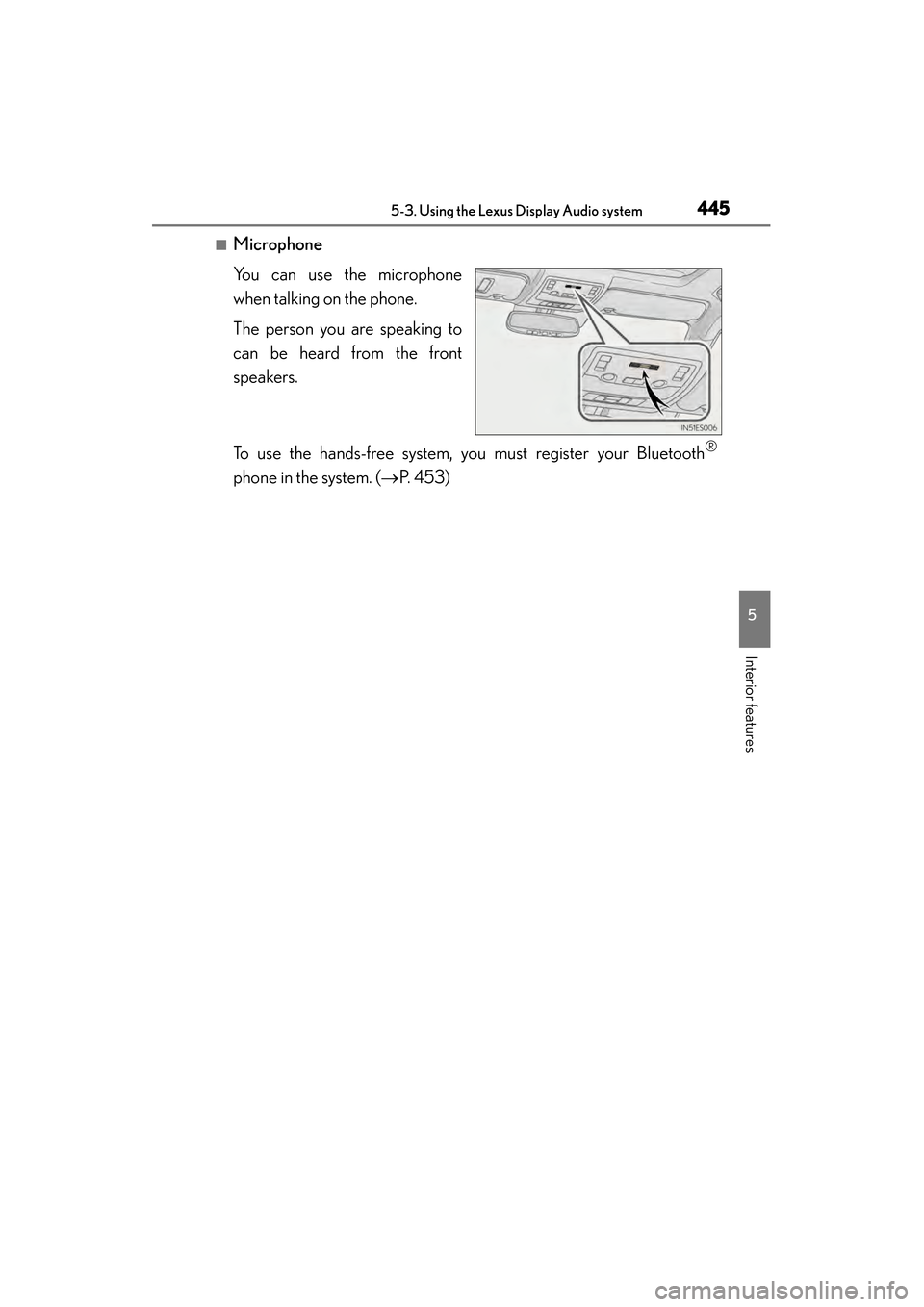 Lexus ES300h 2013 Owners Manual ES350 300h_OM_OM33A01U_(U)
4455-3. Using the Lexus Display Audio system
5
Interior features
■Microphone
You can use the microphone
when talking on the phone.
The person you are speaking to
can be he Lexus ES300h 2013 Owners Manual ES350 300h_OM_OM33A01U_(U)
4455-3. Using the Lexus Display Audio system
5
Interior features
■Microphone
You can use the microphone
when talking on the phone.
The person you are speaking to
can be he