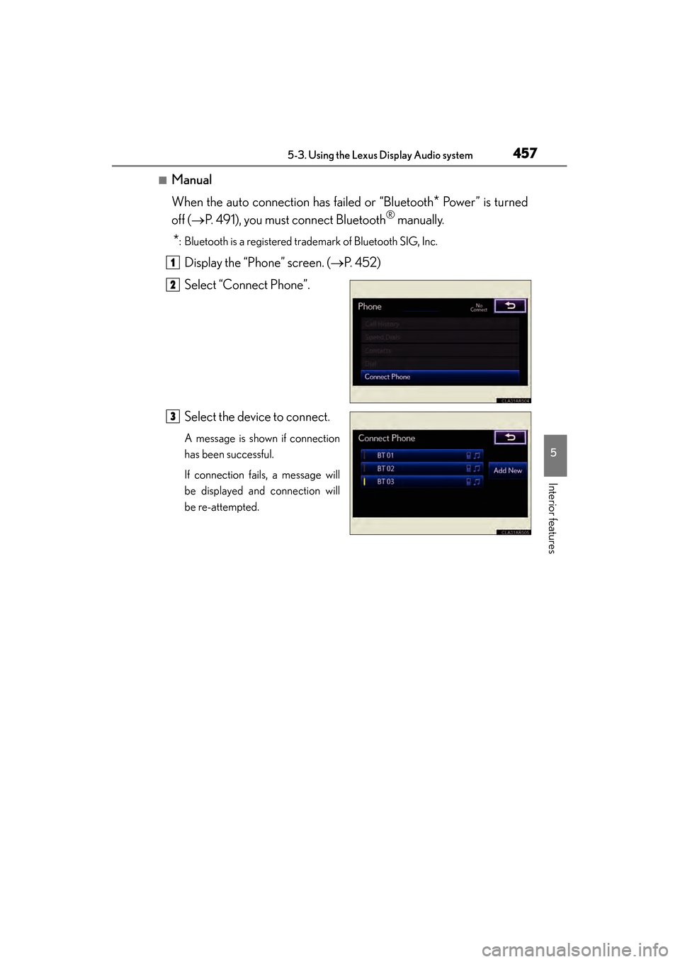 Lexus ES300h 2013 Owners Manual ES350 300h_OM_OM33A01U_(U)
4575-3. Using the Lexus Display Audio system
5
Interior features
■Manual
When the auto connection has failed or “Bluetooth
* Power” is turned
off ( →P. 491), you mus Lexus ES300h 2013 Owners Manual ES350 300h_OM_OM33A01U_(U)
4575-3. Using the Lexus Display Audio system
5
Interior features
■Manual
When the auto connection has failed or “Bluetooth
* Power” is turned
off ( →P. 491), you mus