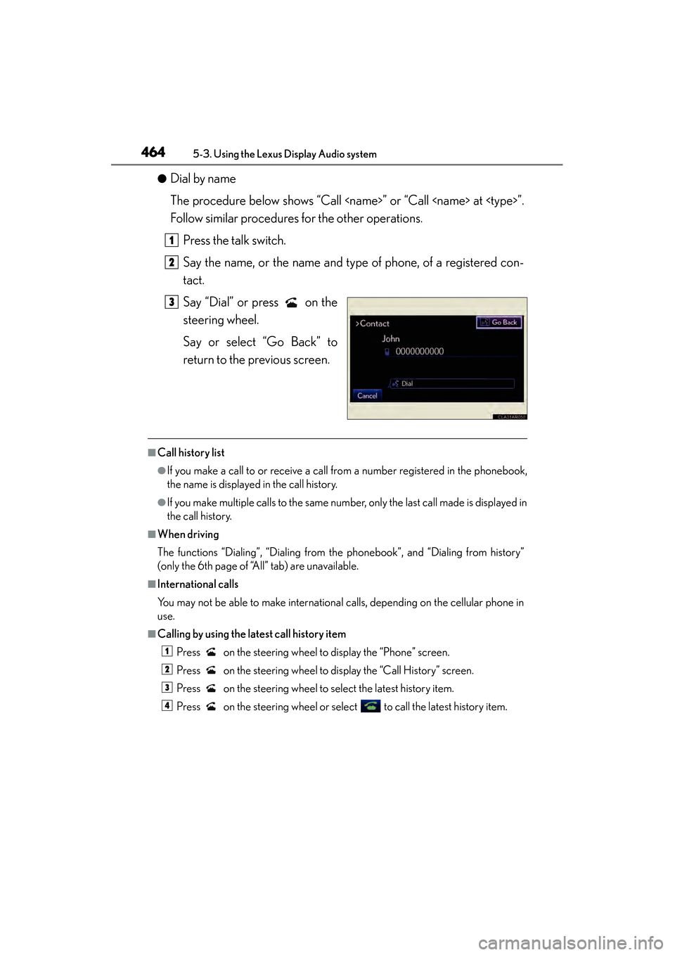 Lexus ES300h 2013 Owners Manual 464
ES350 300h_OM_OM33A01U_(U)
5-3. Using the Lexus Display Audio system
●Dial by name
The procedure below shows “Call <name>” or “Call <name> at <type>”.
Follow similar procedures for the o Lexus ES300h 2013 Owners Manual 464
ES350 300h_OM_OM33A01U_(U)
5-3. Using the Lexus Display Audio system
●Dial by name
The procedure below shows “Call <name>” or “Call <name> at <type>”.
Follow similar procedures for the o