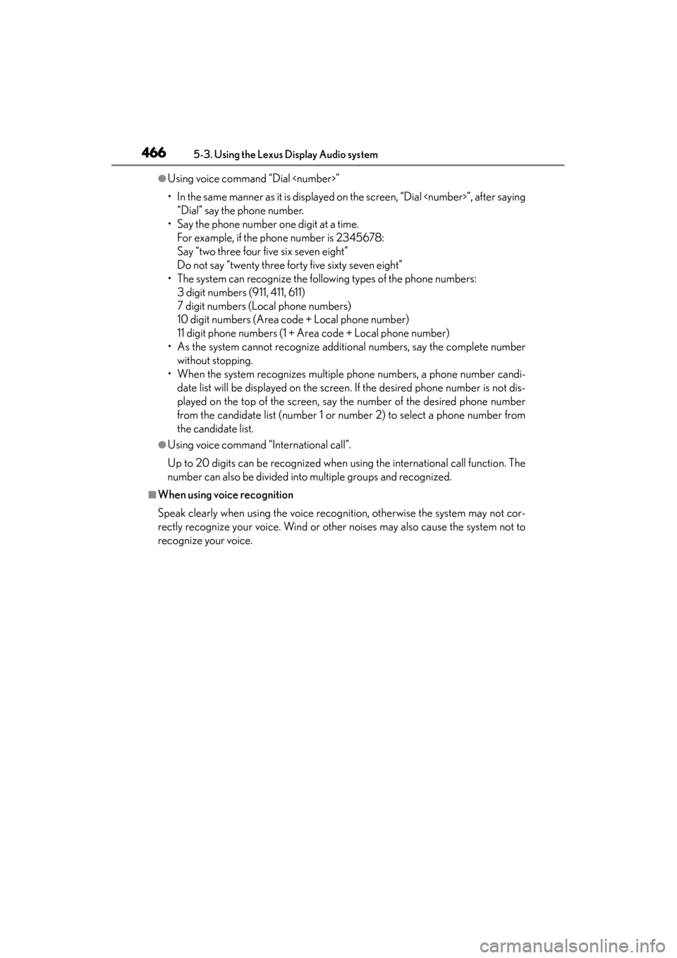 Lexus ES300h 2013 Owners Manual 466
ES350 300h_OM_OM33A01U_(U)
5-3. Using the Lexus Display Audio system
●Using voice command “Dial <number>”
• In the same manner as it is displayed on the screen, “Dial <number>”, after Lexus ES300h 2013 Owners Manual 466
ES350 300h_OM_OM33A01U_(U)
5-3. Using the Lexus Display Audio system
●Using voice command “Dial <number>”
• In the same manner as it is displayed on the screen, “Dial <number>”, after