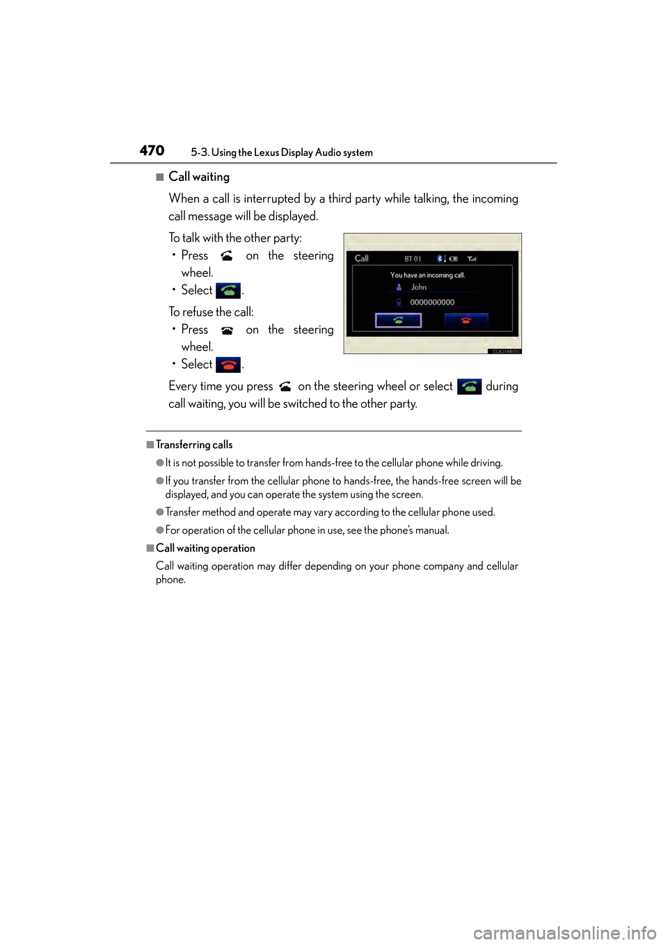 Lexus ES300h 2013  Owners Manual 470
ES350 300h_OM_OM33A01U_(U)
5-3. Using the Lexus Display Audio system
■Call waiting
When a call is interrupted by a third party while talking, the incoming
call message will be displayed.
To talk
