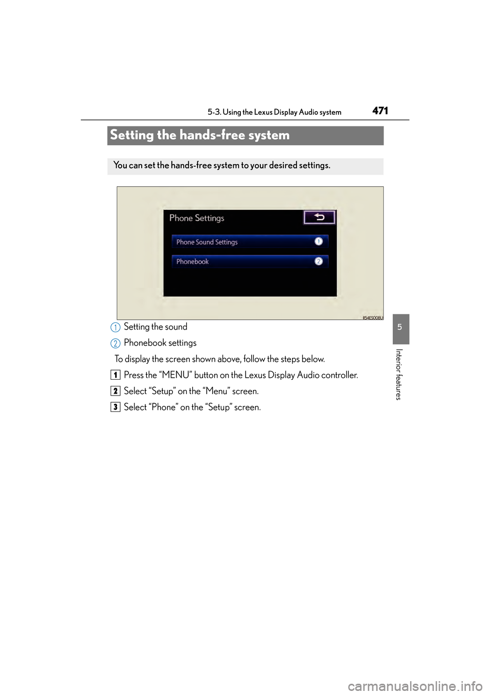 Lexus ES300h 2013  Owners Manual 471
ES350 300h_OM_OM33A01U_(U)
5-3. Using the Lexus Display Audio system
5
Interior features
Setting the hands-free system
Setting the sound
Phonebook settings
To display the screen shown above, follo