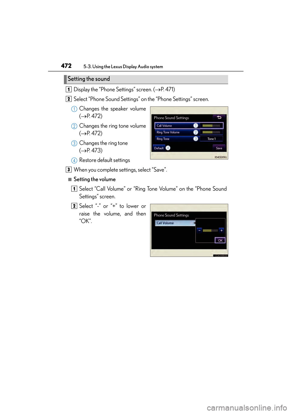 Lexus ES300h 2013  Owners Manual 472
ES350 300h_OM_OM33A01U_(U)
5-3. Using the Lexus Display Audio system
Display the “Phone Settings” screen. (→P.  4 7 1 )
Select “Phone Sound Settings” on the “Phone Settings” screen. 