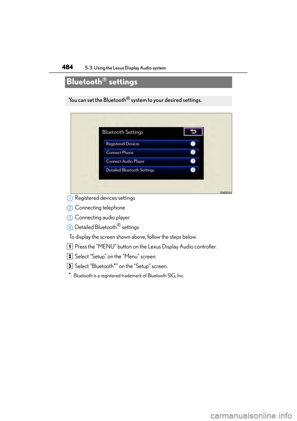 Lexus ES300h 2013 Owners Manual 484
ES350 300h_OM_OM33A01U_(U)
5-3. Using the Lexus Display Audio system
Bluetooth® settings
Registered devices settings
Connecting telephone
Connecting audio player
Detailed Bluetooth
® settings
To Lexus ES300h 2013 Owners Manual 484
ES350 300h_OM_OM33A01U_(U)
5-3. Using the Lexus Display Audio system
Bluetooth® settings
Registered devices settings
Connecting telephone
Connecting audio player
Detailed Bluetooth
® settings
To
