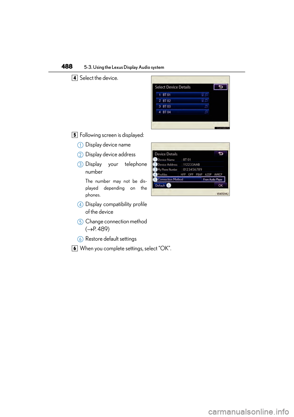 Lexus ES300h 2013 Owners Manual 488
ES350 300h_OM_OM33A01U_(U)
5-3. Using the Lexus Display Audio system
Select the device.
Following screen is displayed:Display device name
Display device address
Display your telephone
number
The n Lexus ES300h 2013 Owners Manual 488
ES350 300h_OM_OM33A01U_(U)
5-3. Using the Lexus Display Audio system
Select the device.
Following screen is displayed:Display device name
Display device address
Display your telephone
number
The n
