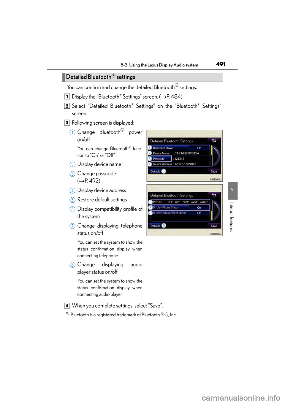 Lexus ES300h 2013  Owners Manual ES350 300h_OM_OM33A01U_(U)
4915-3. Using the Lexus Display Audio system
5
Interior features
You can confirm and change the detailed Bluetooth® settings.
Display the “Bluetooth
* Settings” screen.
