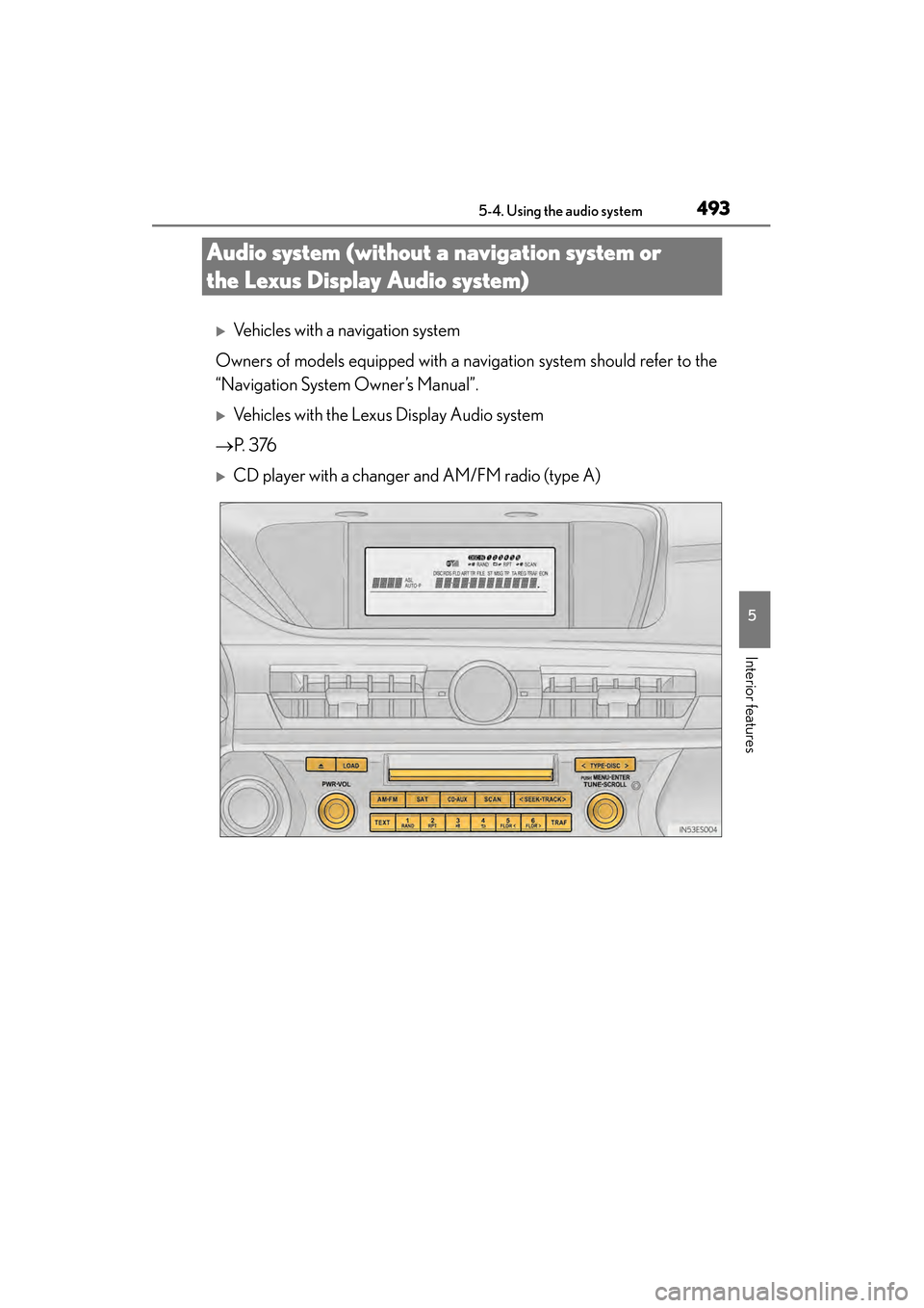 Lexus ES300h 2013  Owners Manual 493
ES350 300h_OM_OM33A01U_(U)
5-4. Using the audio system
5
Interior features
Audio system (without a navigation system or 
the Lexus Display Audio system)
�XVehicles with a navigation system
Owners 