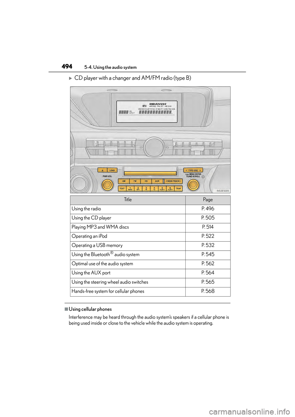 Lexus ES300h 2013  Owners Manual 494
ES350 300h_OM_OM33A01U_(U)
5-4. Using the audio system
�XCD player with a changer and AM/FM radio (type B)
■Using cellular phones
Interference may be heard through the audio system’s speakers 