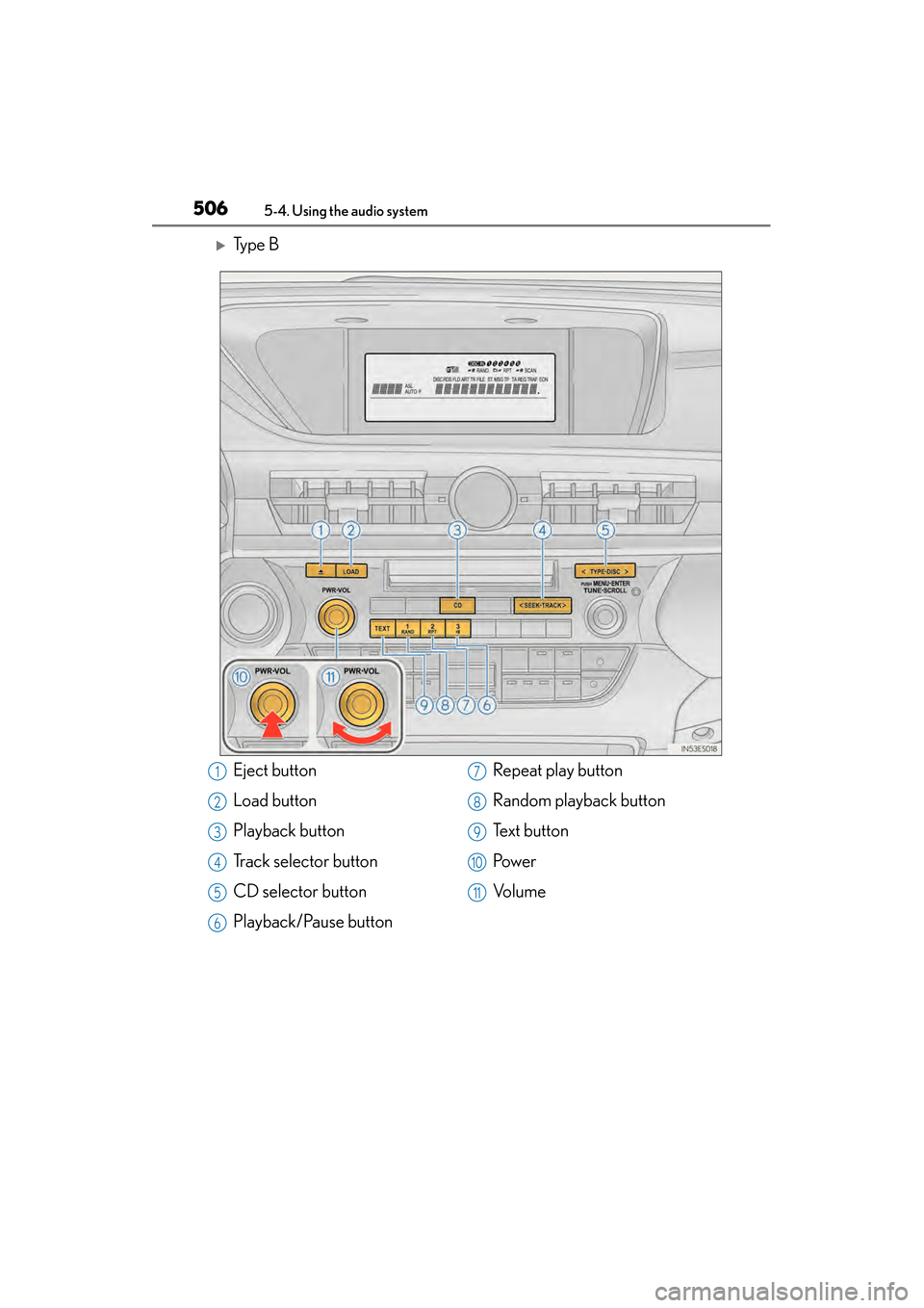 Lexus ES300h 2013  Owners Manual 506
ES350 300h_OM_OM33A01U_(U)
5-4. Using the audio system
�XTy p e  B
Eject button
Load button
Playback button
Track selector button
CD selector button
Playback/Pause buttonRepeat play button
Random 