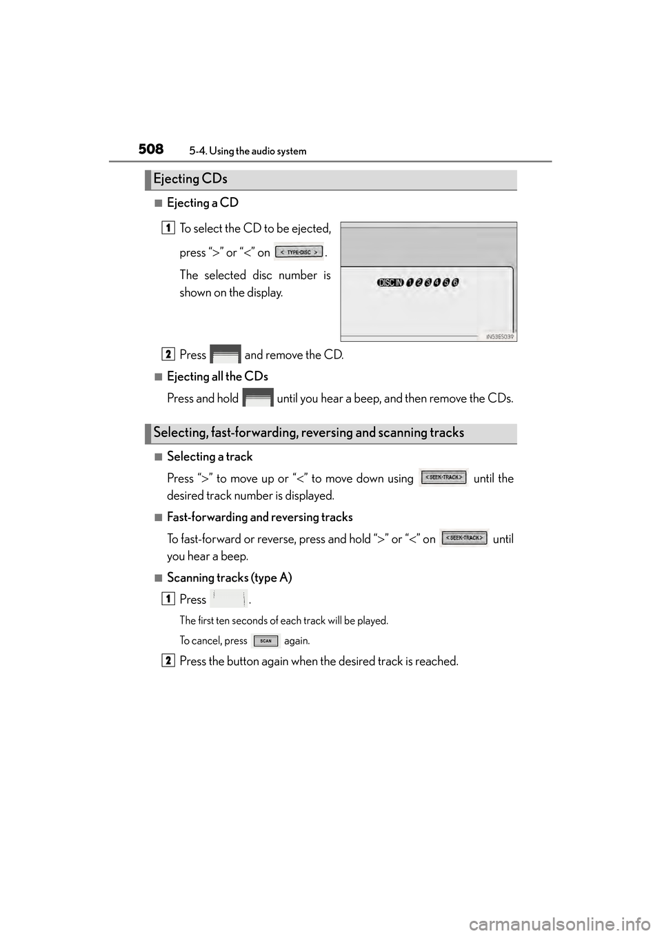 Lexus ES300h 2013  Owners Manual 508
ES350 300h_OM_OM33A01U_(U)
5-4. Using the audio system
■Ejecting a CDTo select the CD to be ejected,
press “ >” or “ <” on  .
The selected disc number is
shown on the display.
Press   an