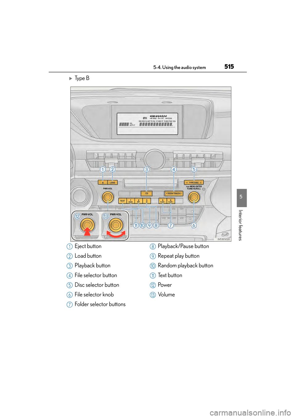 Lexus ES300h 2013  Owners Manual ES350 300h_OM_OM33A01U_(U)
5155-4. Using the audio system
5
Interior features
�XTy p e  B
Eject button
Load button
Playback button
File selector button
Disc selector button
File selector knob
Folder s