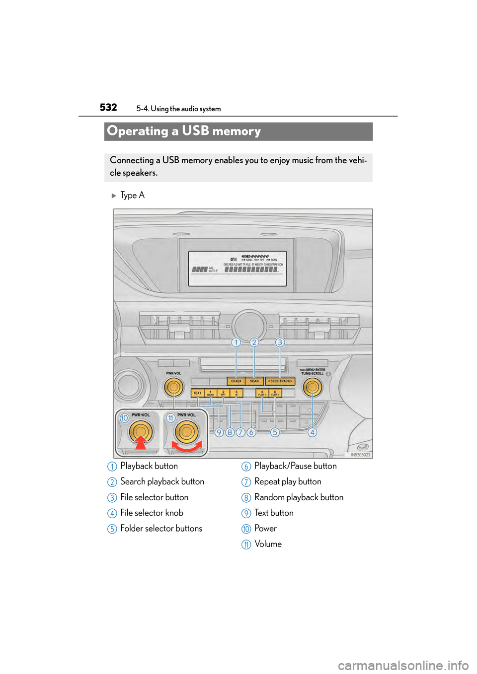 Lexus ES300h 2013  Owners Manual 532
ES350 300h_OM_OM33A01U_(U)
5-4. Using the audio system
Operating a USB memory
�XTy p e  A
Connecting a USB memory enables you to enjoy music from the vehi-
cle speakers.
Playback button
Search pla