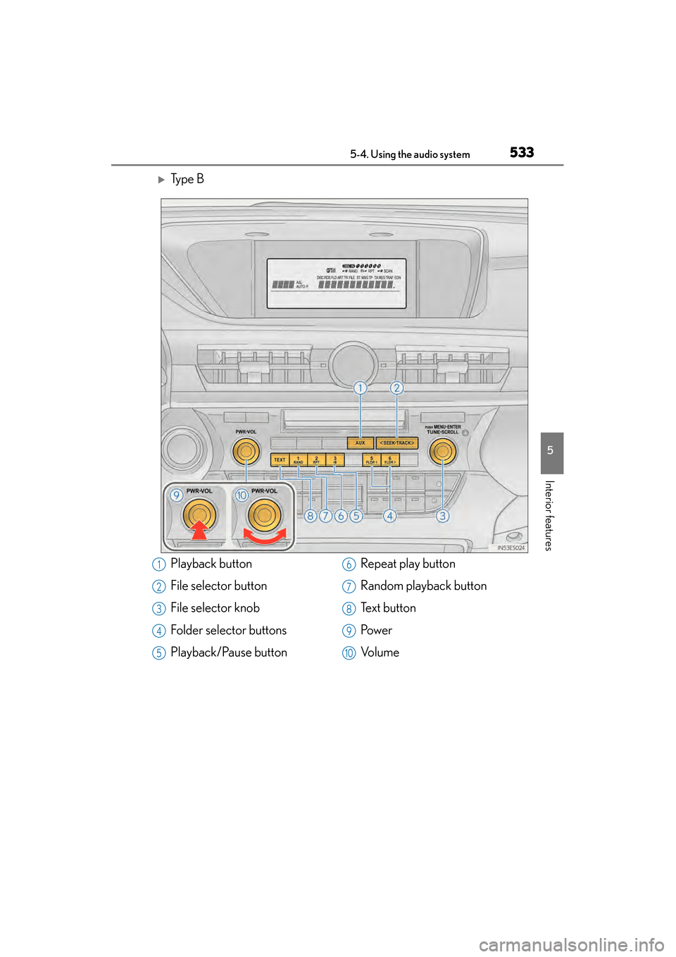Lexus ES300h 2013  Owners Manual ES350 300h_OM_OM33A01U_(U)
5335-4. Using the audio system
5
Interior features
�XTy p e  B
Playback button
File selector button
File selector knob
Folder selector buttons
Playback/Pause buttonRepeat pl